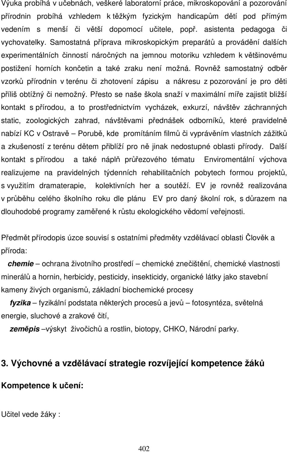 Samostatná příprava mikroskopickým preparátů a provádění dalších experimentálních činností náročných na jemnou motoriku vzhledem k většinovému postižení horních končetin a také zraku není možná.