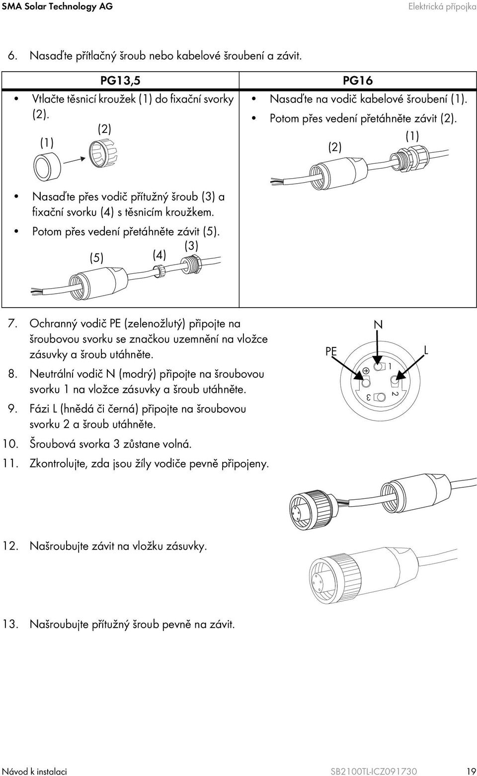Potom přes vedení přetáhněte závit (5). (3) (5) (4) 7. Ochranný vodič PE (zelenožlutý) připojte na šroubovou svorku se značkou uzemnění na vložce zásuvky a šroub utáhněte. 8.