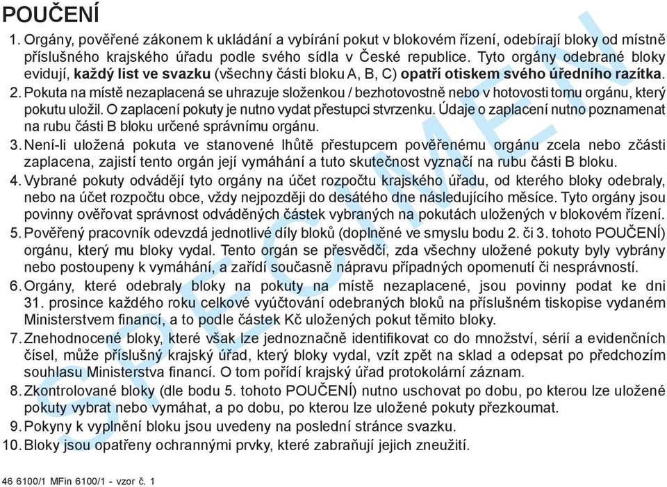 Pokuta na místě nezaplacená se uhrazuje složenkou / bezhotovostně nebo v hotovosti tomu orgánu, který pokutu uložil. O zaplacení pokuty je nutno vydat přestupci stvrzenku.