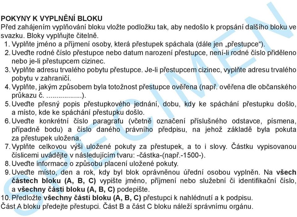 Uveďte rodné číslo přestupce nebo datum narození přestupce, není-li rodné číslo přiděleno nebo je-li přestupcem cizinec. 3. Vyplňte adresu trvalého pobytu přestupce.