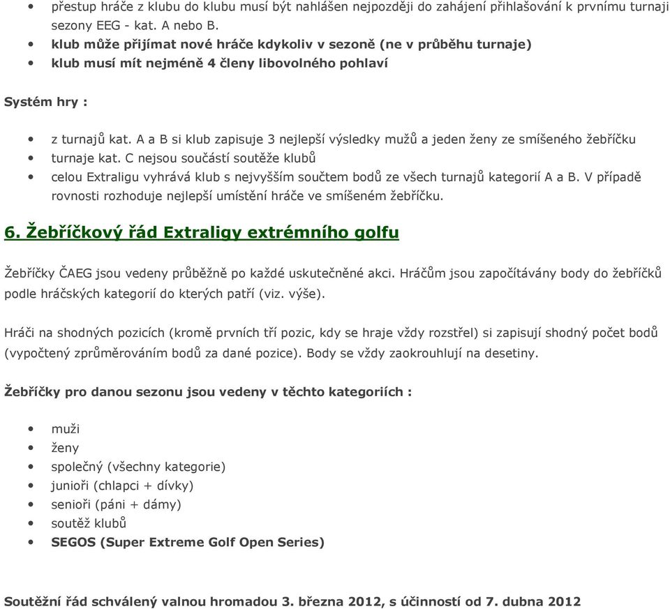 A a B si klub zapisuje 3 nejlepší výsledky mužů a jeden ženy ze smíšeného žebříčku turnaje kat.