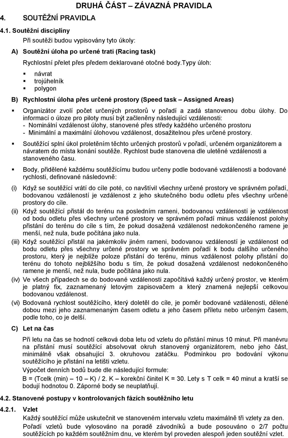 typy úloh: návrat trojúhelník polygon B) Rychlostní úloha přes určené prostory (Speed task Assigned Areas) Organizátor zvolí počet určených prostorů v pořadí a zadá stanovenou dobu úlohy.