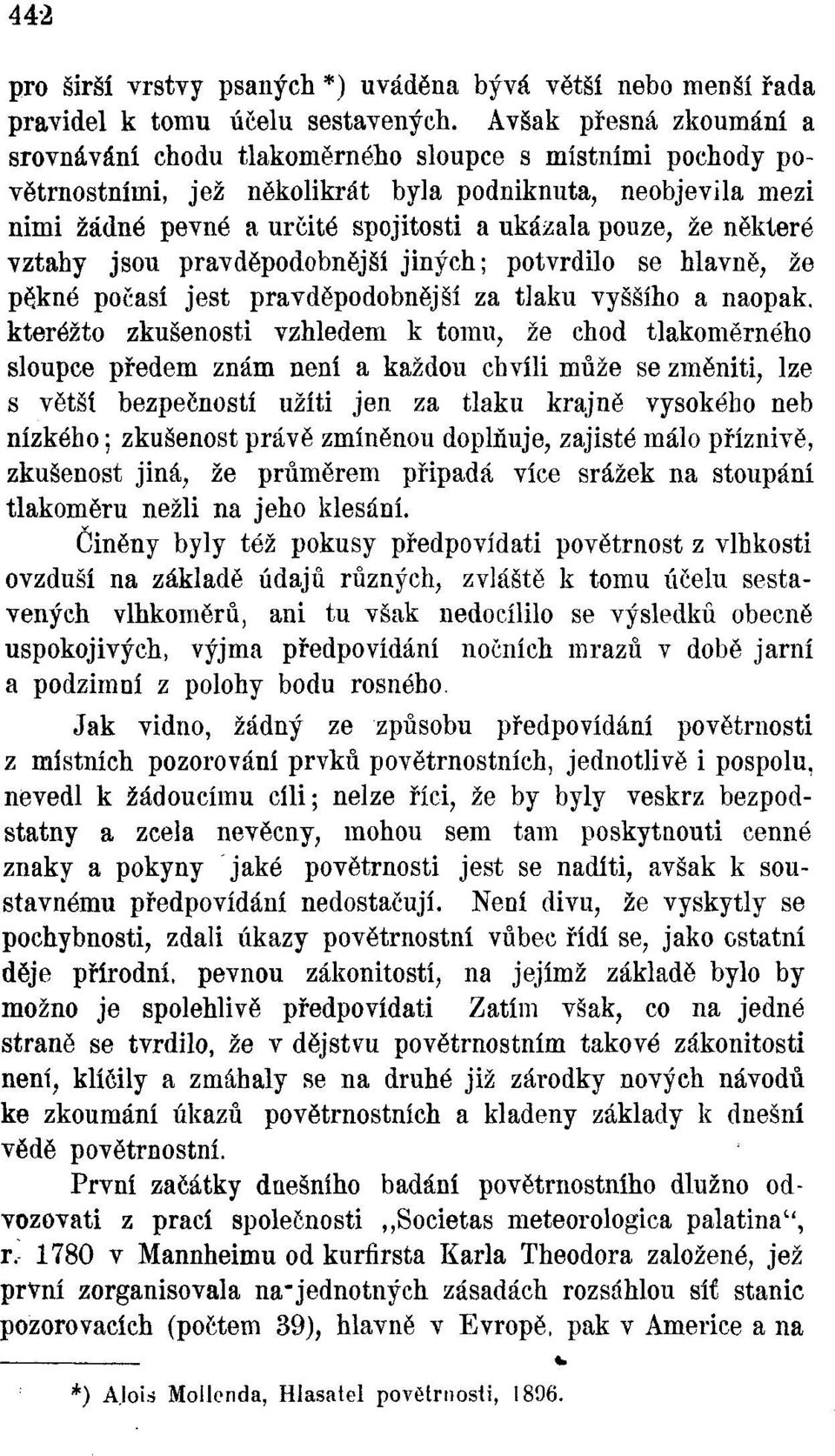 že některé vztahy jsou pravděpodobnější jiných; potvrdilo se hlavně, že p$kné počasí jest pravděpodobnější za tlaku vyššího a naopak, kteréžto zkušenosti vzhledem k tomu, že chod tlakoměrného sloupce