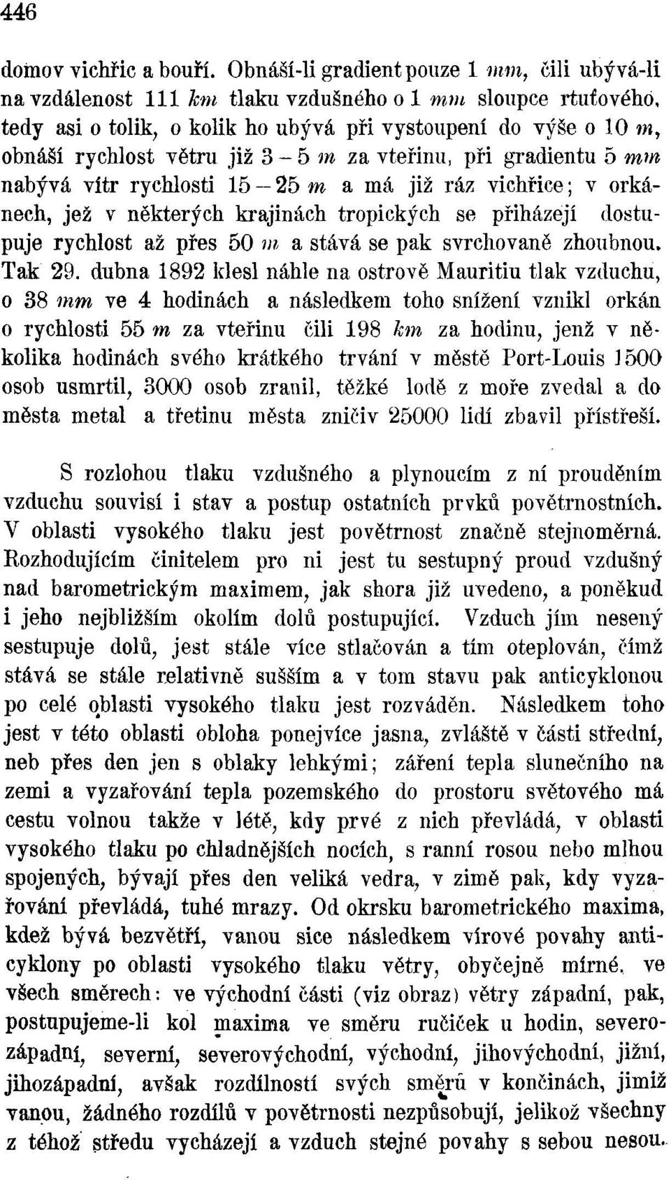 3-5 m za vteřinu, při gradientu 5 mm nabývá vítr rychlosti 15 25 m a má již ráz vichřice; v orkánech, jež v některých krajinách tropických se přiházejí dostupuje rychlost až přes 50 m a stává se pak