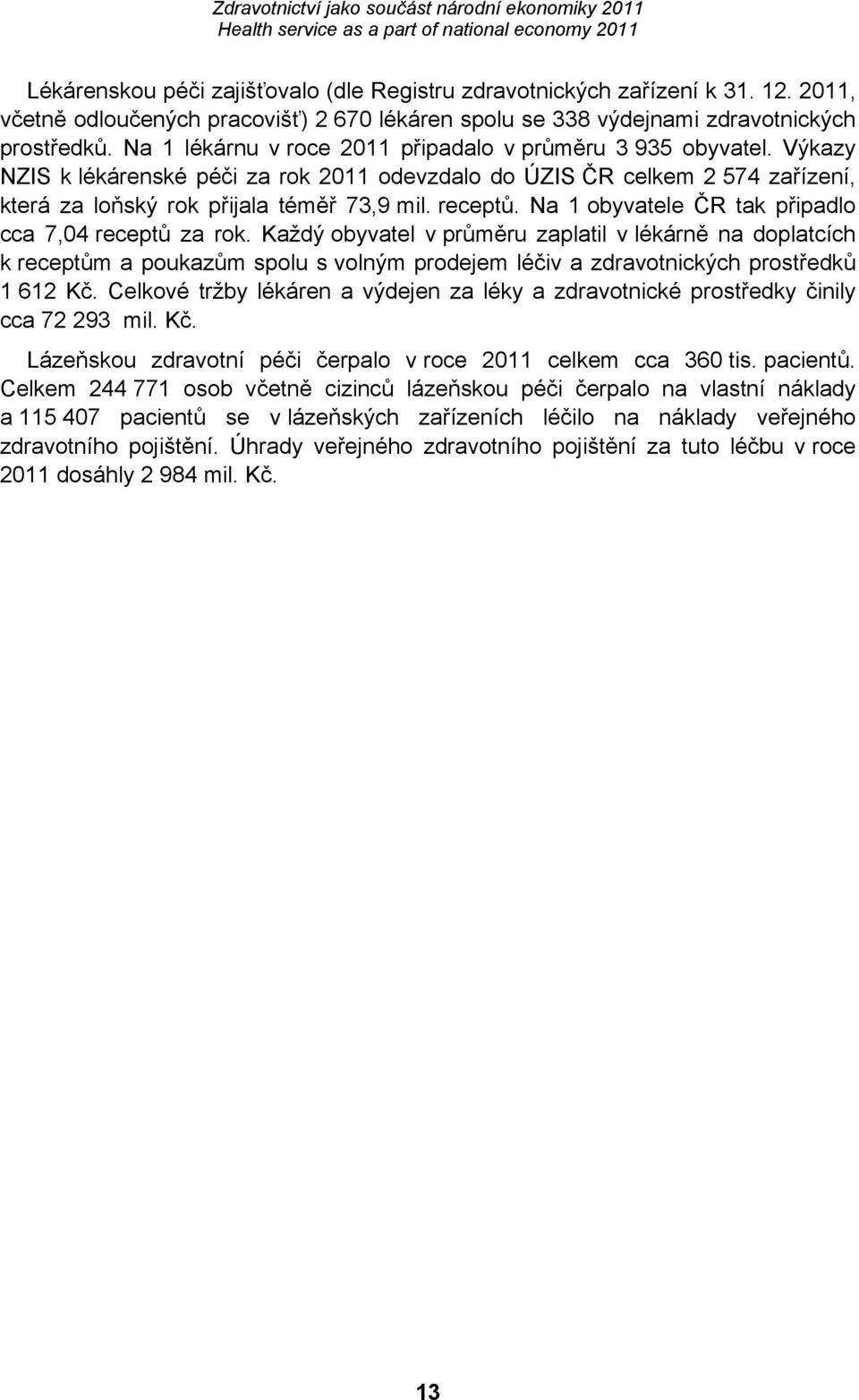 Na 1 obyvatele ČR tak připadlo cca 7,04 receptů za rok.