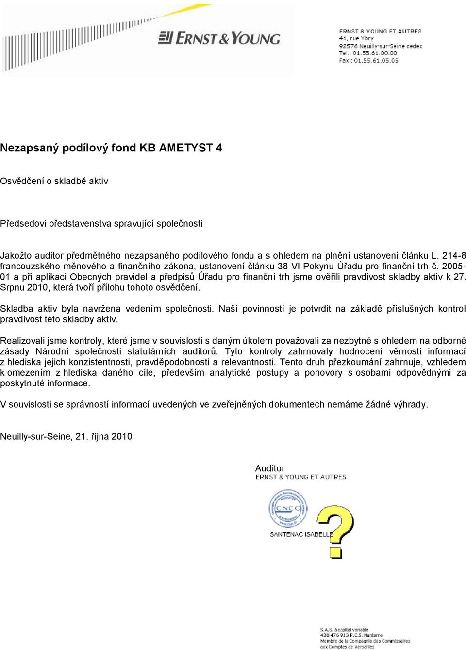 2005-01 a při aplikaci Obecných pravidel a předpisů Úřadu pro finanční trh jsme ověřili pravdivost skladby aktiv k 27. Srpnu 2010, která tvoří přílohu tohoto osvědčení.