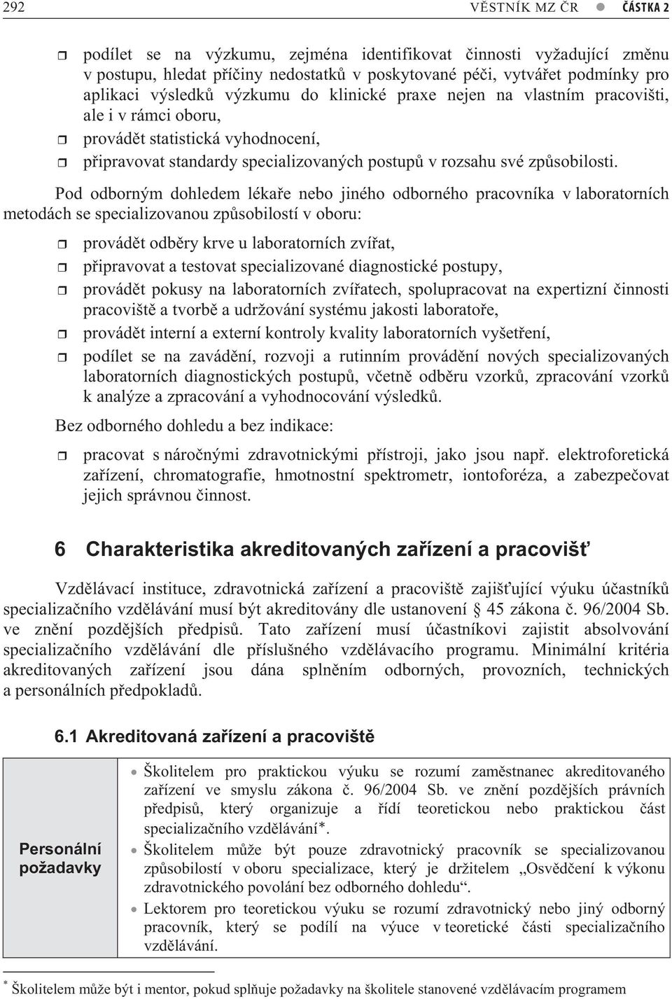 Pod odborným dohledem léka e nebo jiného odborného pracovníka v laboratorních metodách se specializovanou zp sobilostí v oboru: provád t odb ry krve u laboratorních zví at, p ipravovat a testovat