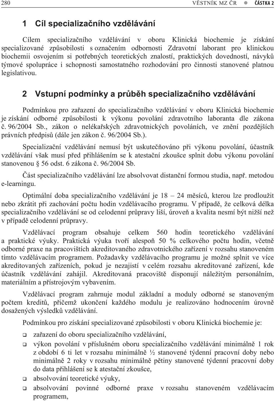 Vstupní podmínky a pr b h specializa ního vzd lávání Podmínkou pro za azení do specializa ního vzd lávání v oboru Klinická biochemie je získání odborné zp sobilosti k výkonu povolání zdravotního