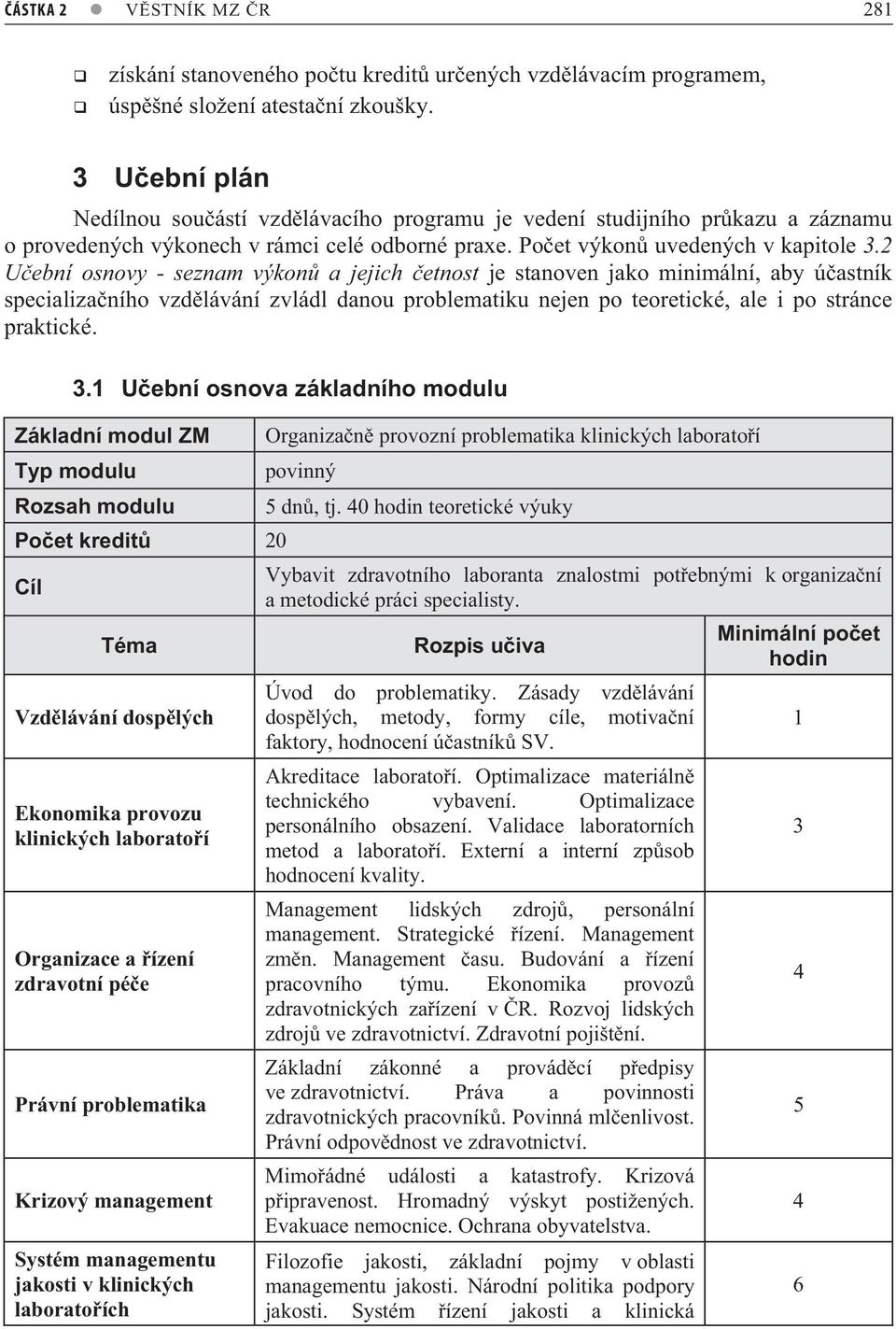 U ební osnovy - seznam výkon a jejich etnost je stanoven jako minimální, aby ú astník specializa ního vzd lávání zvládl danou problematiku nejen po teoretické, ale i po stránce praktické.