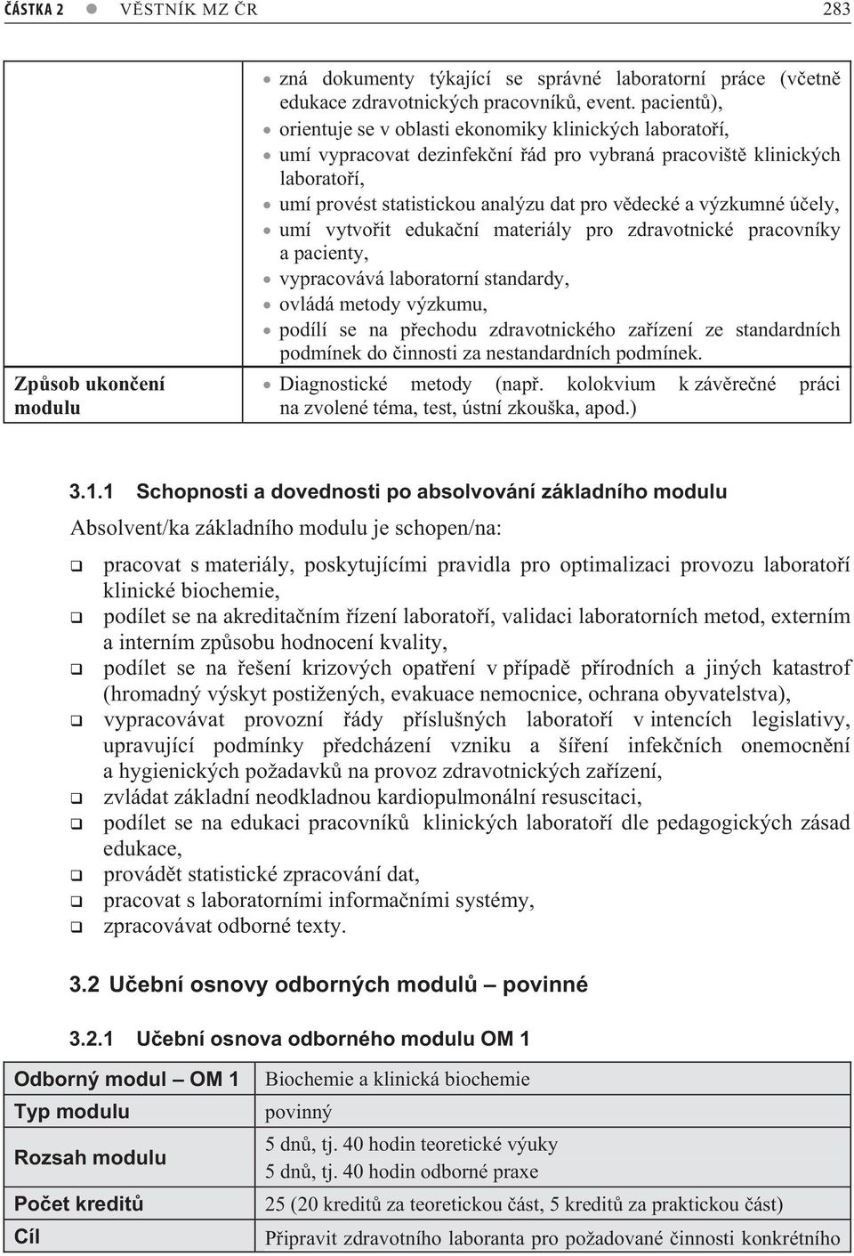 výzkumné ú ely, umí vytvo it eduka ní materiály pro zdravotnické pracovníky a pacienty, vypracovává laboratorní standardy, ovládá metody výzkumu, podílí se na p echodu zdravotnického za ízení ze