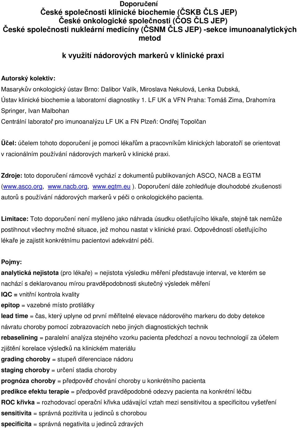 LF UK a VFN Praha: Tomáš Zima, Drahomíra Springer, Ivan Malbohan Centrální laboratoř pro imunoanalýzu LF UK a FN Plzeň: Ondřej Topolčan Üčel: účelem tohoto doporučení je pomoci lékařům a pracovníkům