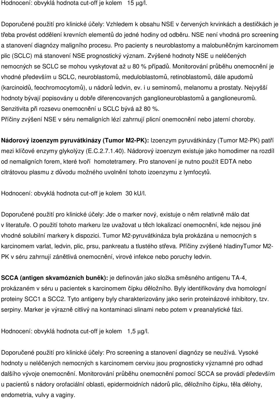 NSE není vhodná pro screening a stanovení diagnózy maligního procesu. Pro pacienty s neuroblastomy a malobuněčným karcinomem plic (SCLC) má stanovení NSE prognostický význam.