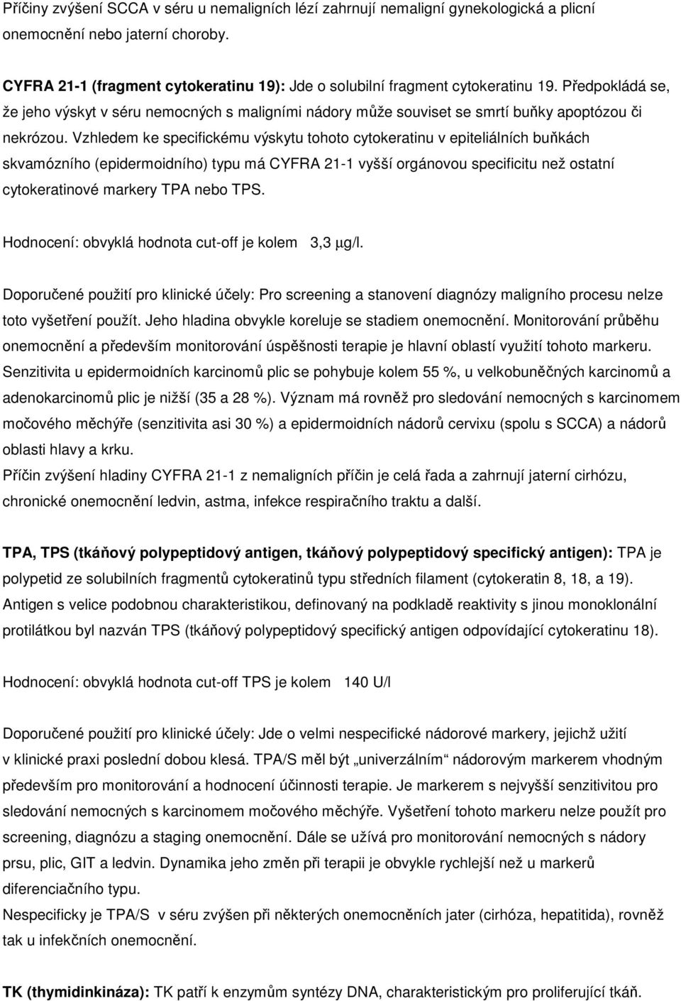 Vzhledem ke specifickému výskytu tohoto cytokeratinu v epiteliálních buňkách skvamózního (epidermoidního) typu má CYFRA 21-1 vyšší orgánovou specificitu než ostatní cytokeratinové markery TPA nebo