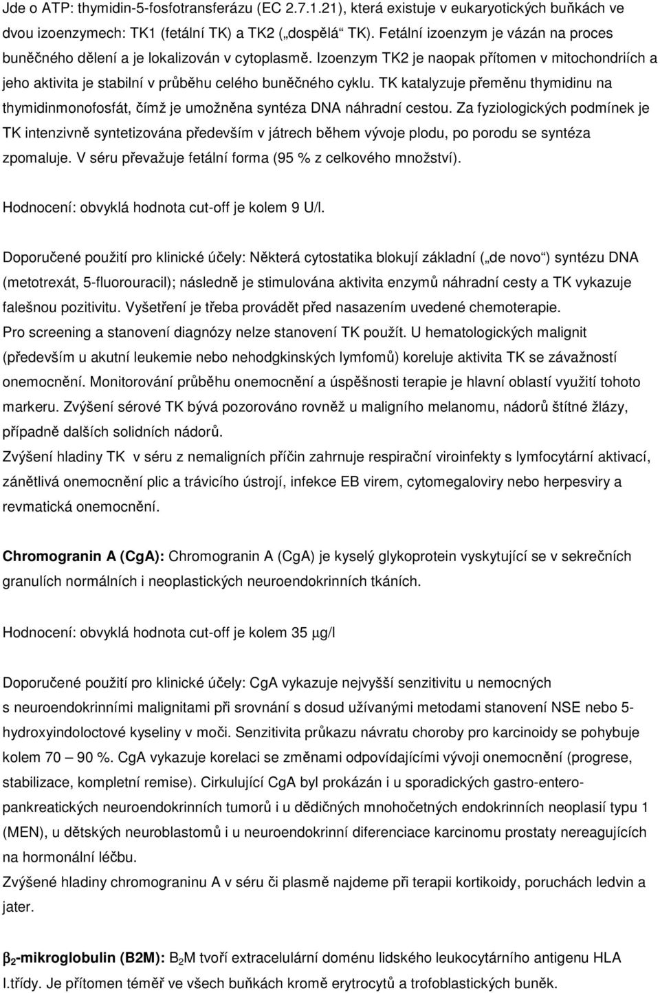 TK katalyzuje přeměnu thymidinu na thymidinmonofosfát, čímž je umožněna syntéza DNA náhradní cestou.