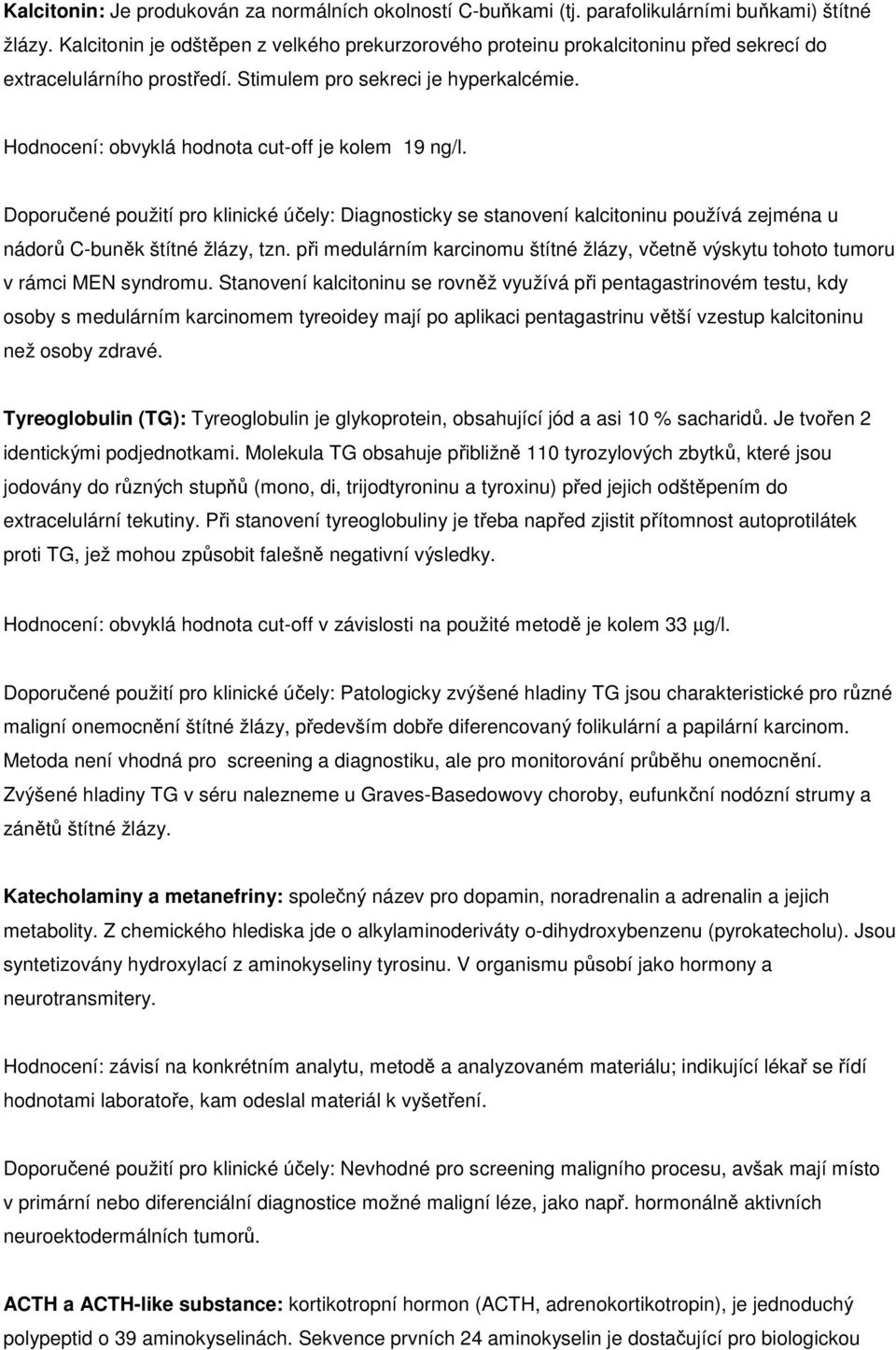 Hodnocení: obvyklá hodnota cut-off je kolem 19 ng/l. Doporučené použití pro klinické účely: Diagnosticky se stanovení kalcitoninu používá zejména u nádorů C-buněk štítné žlázy, tzn.