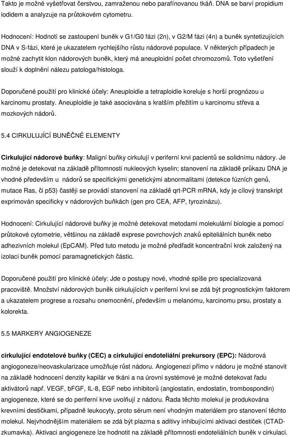 V některých případech je možné zachytit klon nádorových buněk, který má aneuploidní počet chromozomů. Toto vyšetření slouží k doplnění nálezu patologa/histologa.