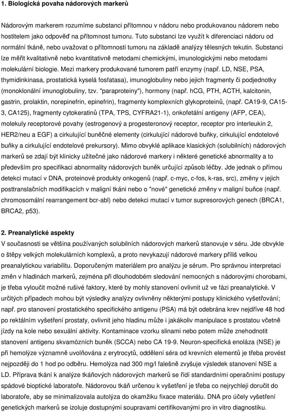 Substanci lze měřit kvalitativně nebo kvantitativně metodami chemickými, imunologickými nebo metodami molekulární biologie. Mezi markery produkované tumorem patří enzymy (např.