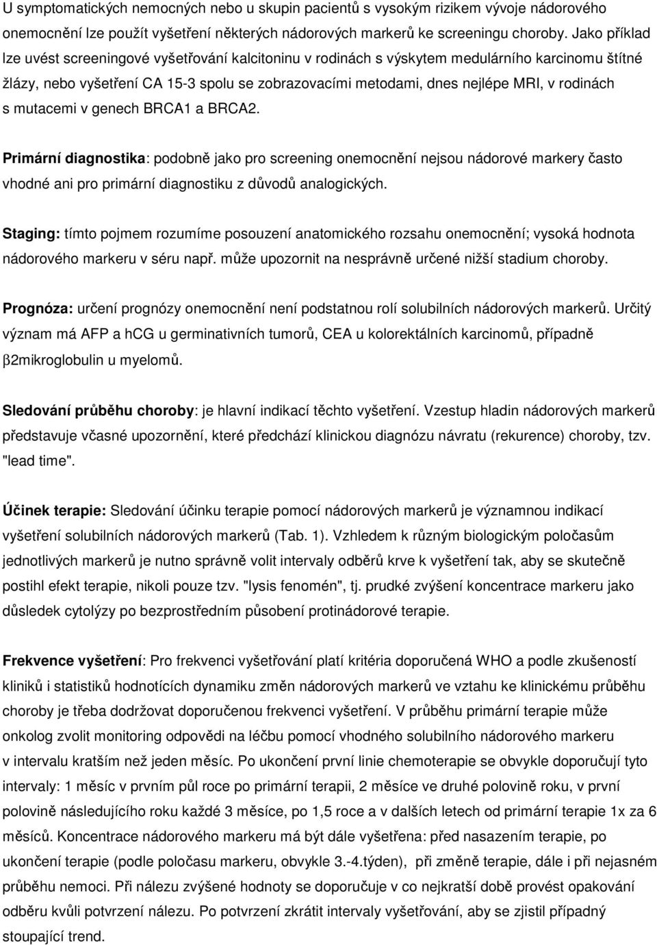 rodinách s mutacemi v genech BRCA1 a BRCA2. Primární diagnostika: podobně jako pro screening onemocnění nejsou nádorové markery často vhodné ani pro primární diagnostiku z důvodů analogických.