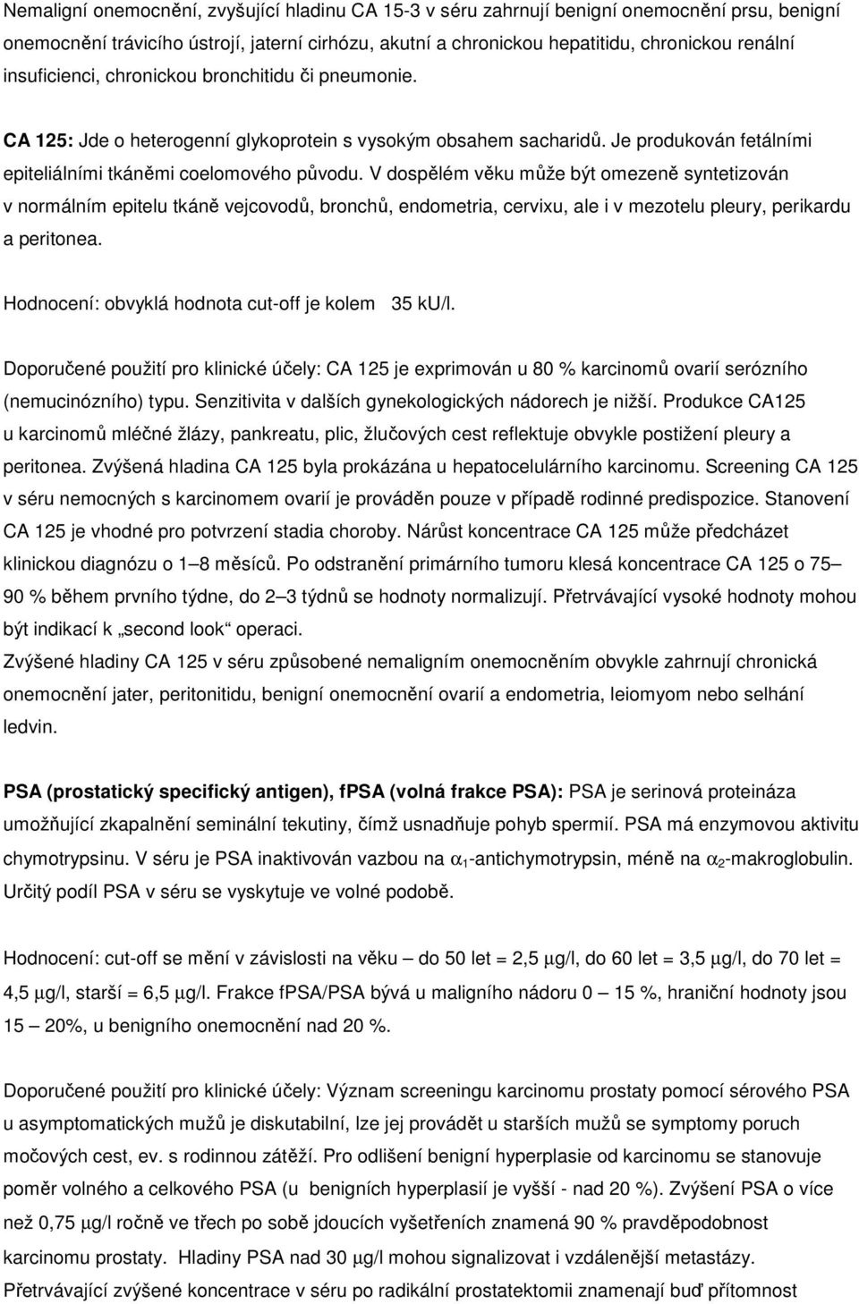 V dospělém věku může být omezeně syntetizován v normálním epitelu tkáně vejcovodů, bronchů, endometria, cervixu, ale i v mezotelu pleury, perikardu a peritonea.