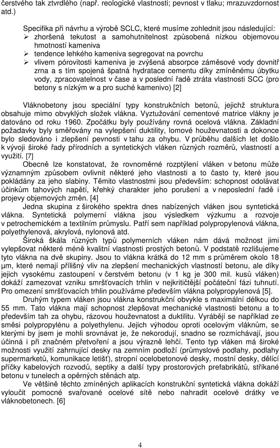 na povrchu vlivem pórovitosti kameniva je zvýšená absorpce záměsové vody dovnitř zrna a s tím spojená špatná hydratace cementu díky zmíněnému úbytku vody, zpracovatelnost v čase a v poslední řadě