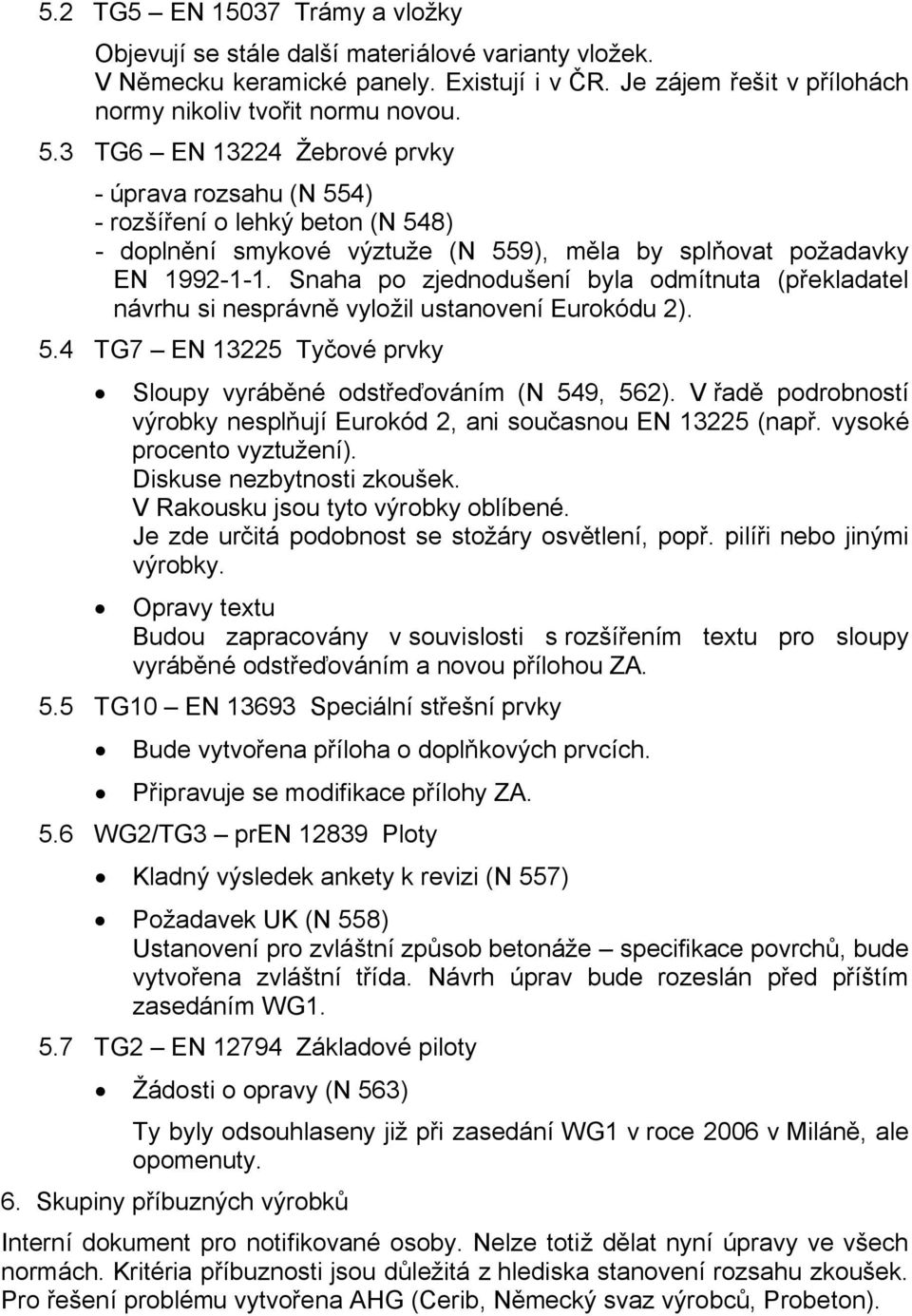 Snaha po zjednodušení byla odmítnuta (překladatel návrhu si nesprávně vyložil ustanovení Eurokódu 2). 5.4 TG7 EN 13225 Tyčové prvky Sloupy vyráběné odstřeďováním (N 549, 562).