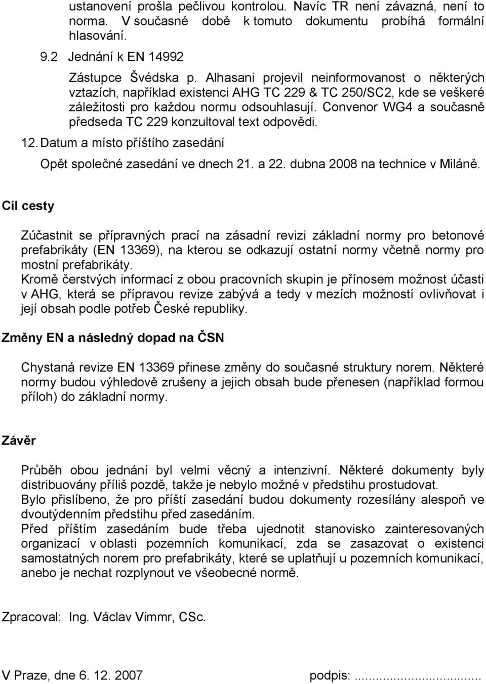 Convenor WG4 a současně předseda TC 229 konzultoval text odpovědi. 12. Datum a místo příštího zasedání Opět společné zasedání ve dnech 21. a 22. dubna 2008 na technice v Miláně.