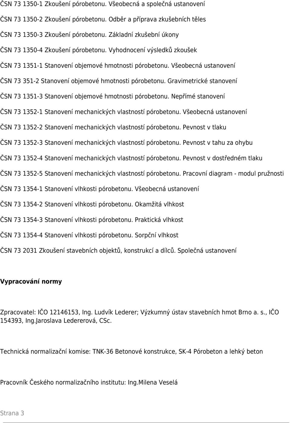 Všeobecná ustanovení ČSN 73 351-2 Stanovení objemové hmotnosti pórobetonu. Gravimetrické stanovení ČSN 73 1351-3 Stanovení objemové hmotnosti pórobetonu.