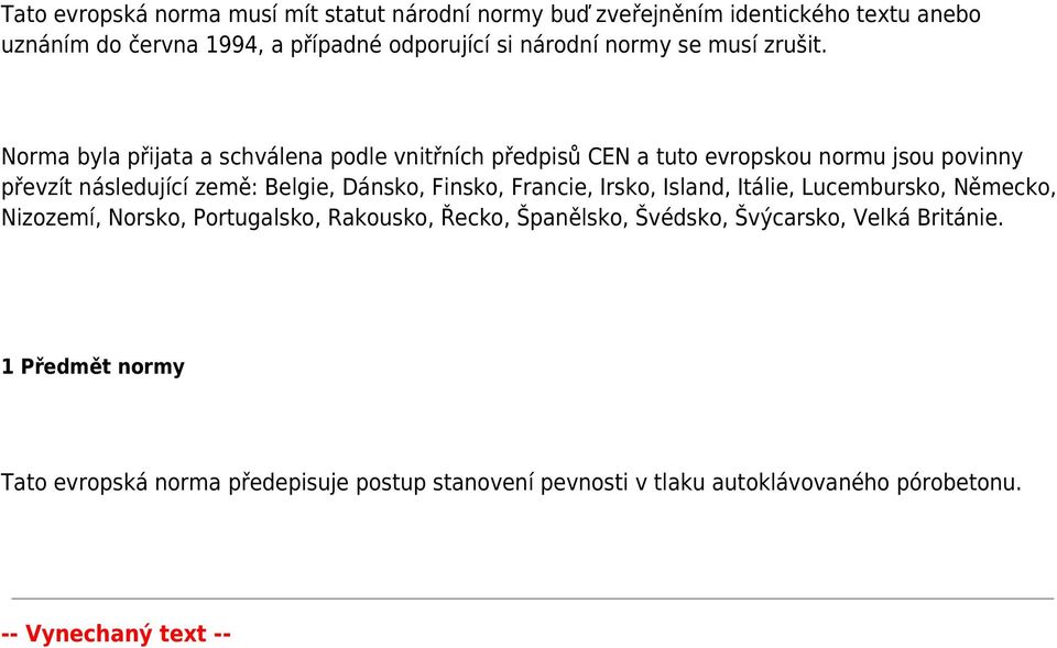 Norma byla přijata a schválena podle vnitřních předpisů CEN a tuto evropskou normu jsou povinny převzít následující země: Belgie, Dánsko, Finsko,