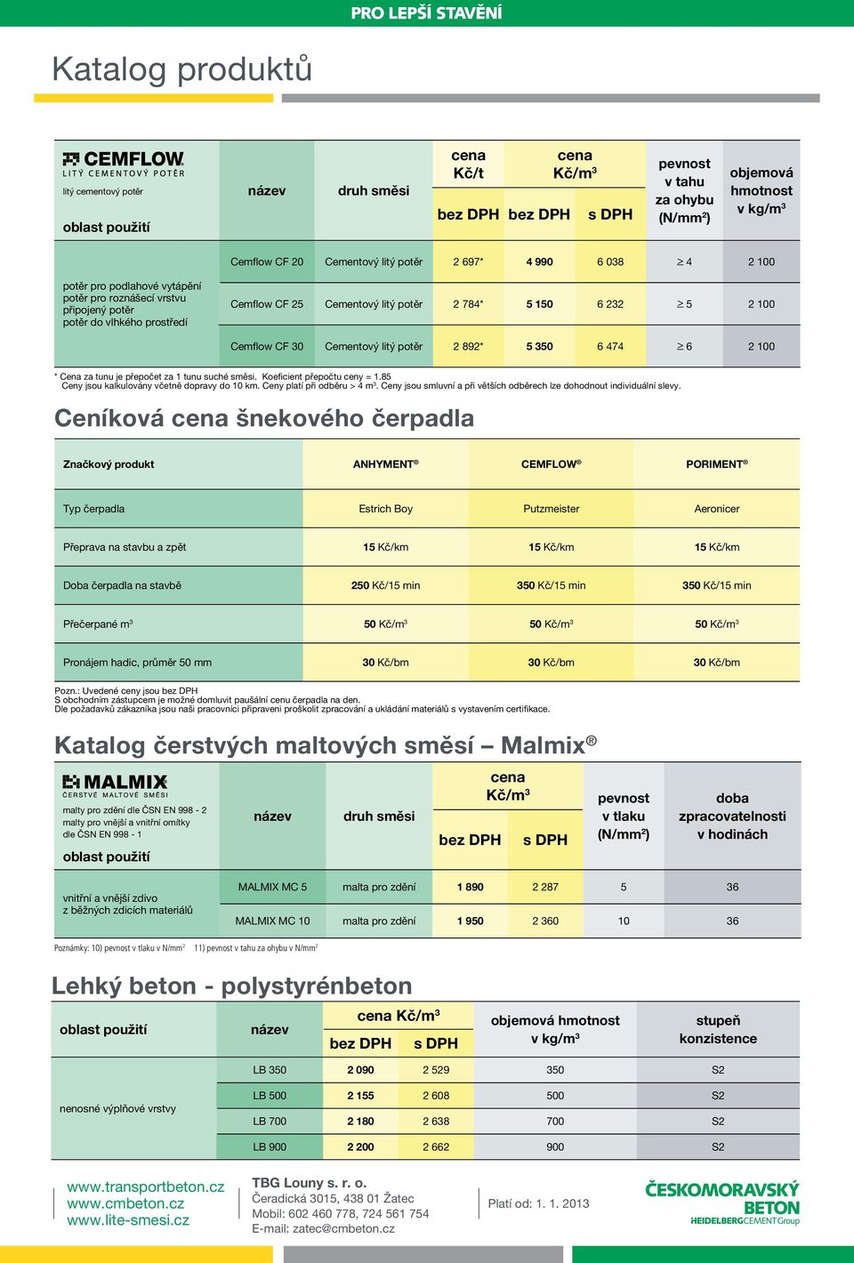 za tunu je přepočet za 1 tunu suché směsi. Koeficient přepočtu ceny = 1.85 Ceny jsou kalkulovány včetně dopravy do 10 km. Ceny platí při odběru > 4 m 3.