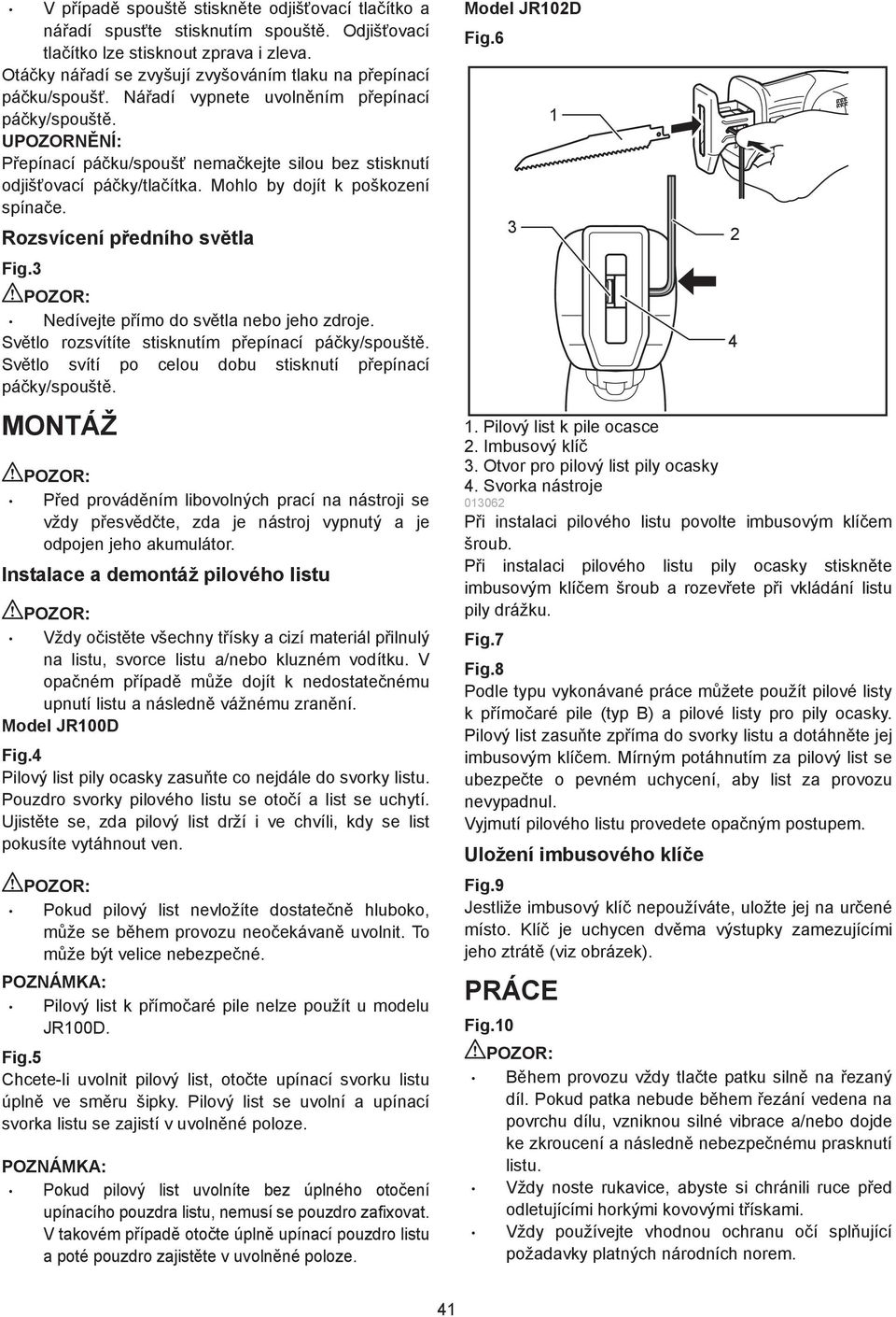 UPOZORN NÍ: P epínací pá ku/spouš nema kejte silou bez stisknutí odjiš ovací pá ky/tla ítka. Mohlo by dojít k poškození spína e. Rozsvícení p edního sv tla Fig.