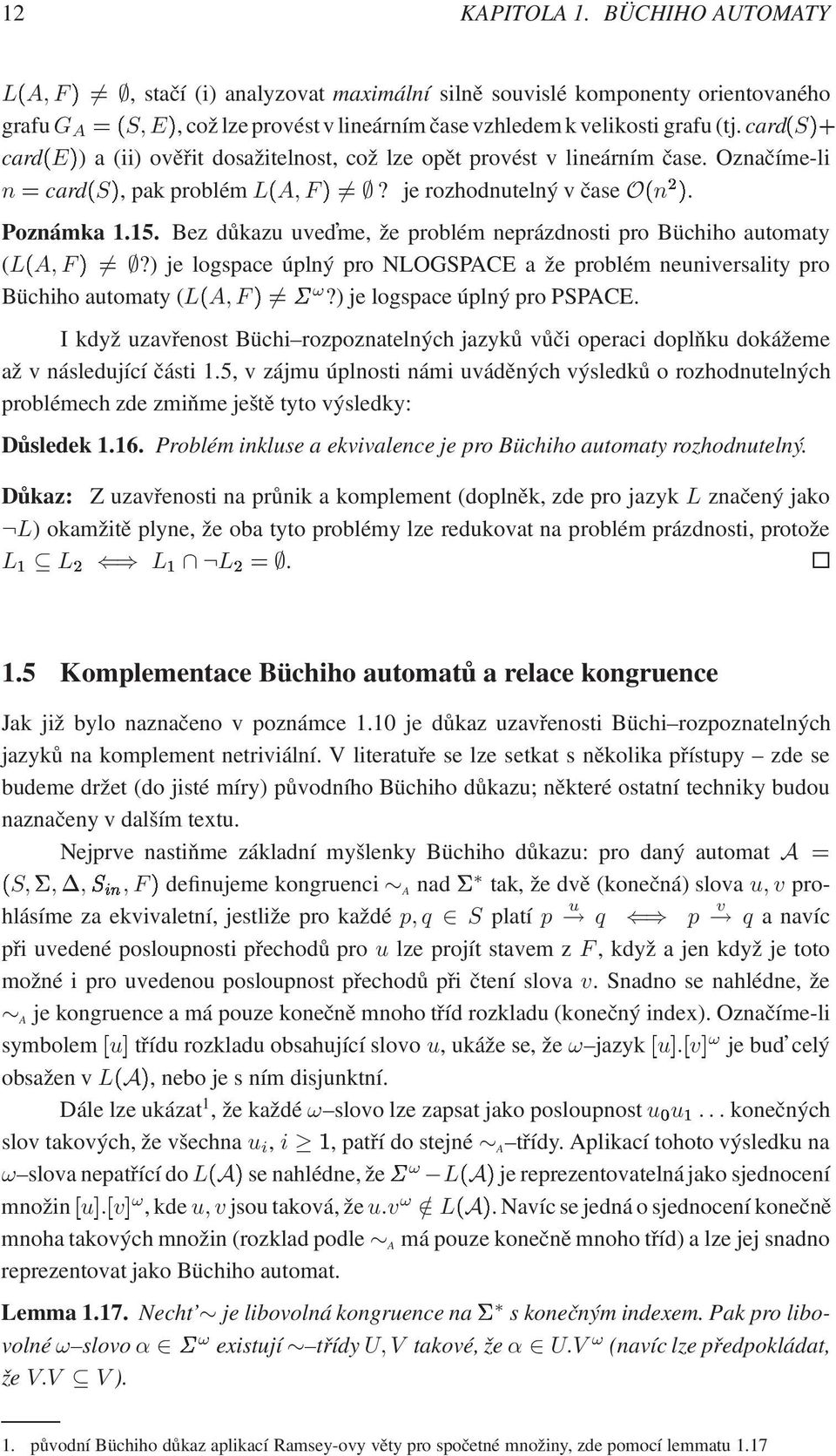 Bez důkazu uved me, že problém neprázdnosti pro Büchiho automaty (L A, Fµ?) je logspace úplný pro NLOGSPACE a že problém neuniversality pro Büchiho automaty (L A, Fµ ω?) je logspace úplný pro PSPACE.