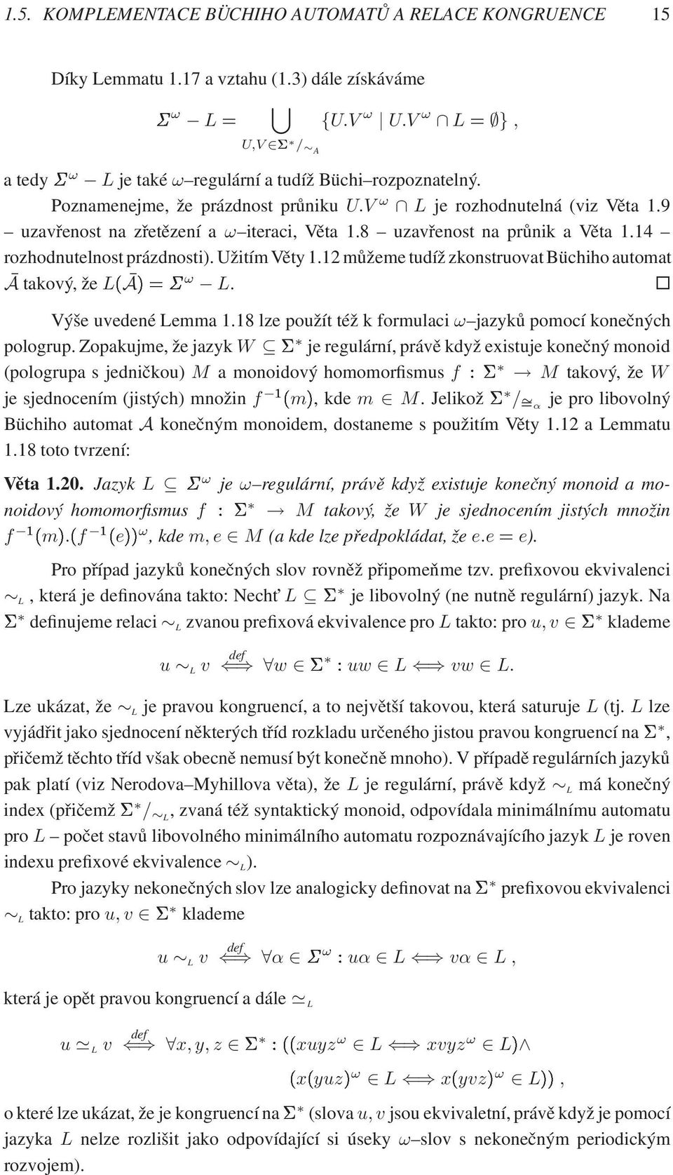 12 můžeme tudíž zkonstruovat Büchiho automat A takový, že L Aµ ω L. Výše uvedené Lemma 1.18 lze použít též k formulaci ω jazyků pomocí konečných pologrup.