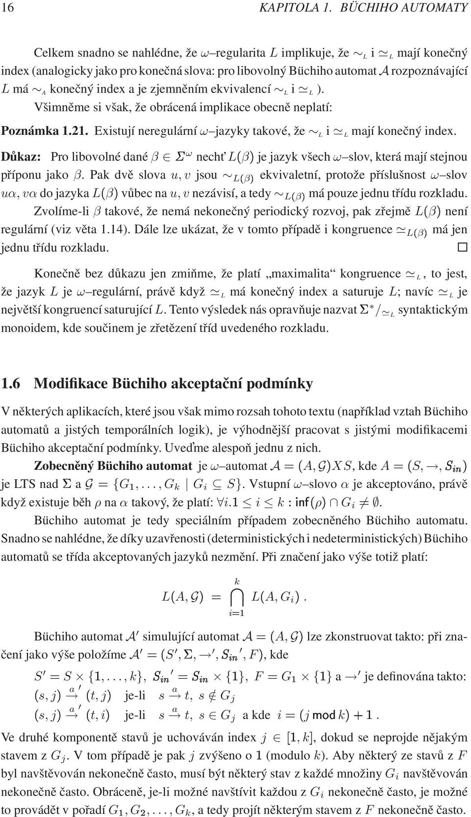 index a je zjemněním ekvivalencí L i L ). Všimněme si však, že obrácená implikace obecně neplatí: Poznámka 1.21. Existují neregulární ω jazyky takové, že L i L mají konečný index.