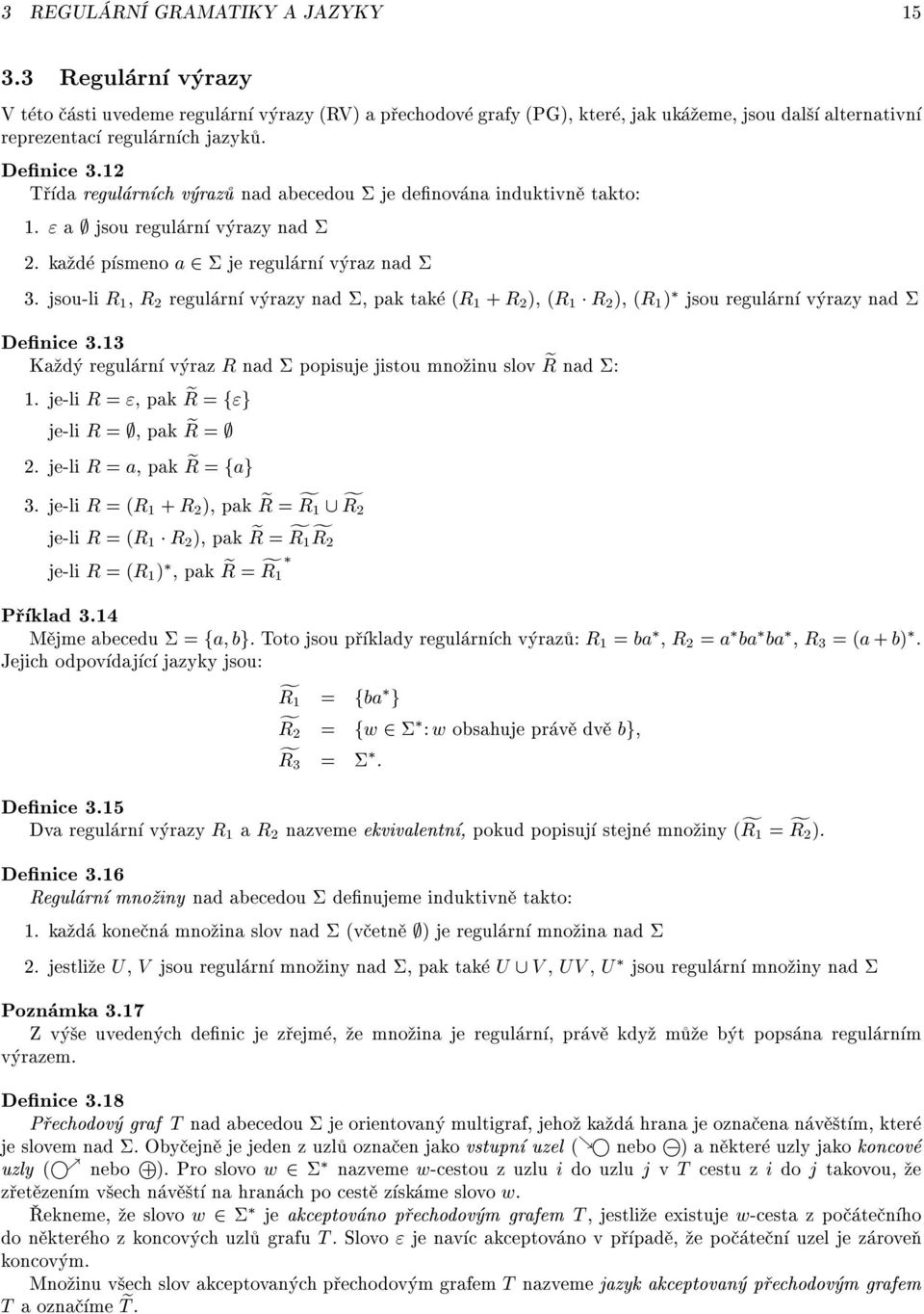 jsou-li R 1, R 2 regul rn v razy nad, pak tak (R 1 + R 2 ), (R 1 R 2 ), (R 1 ) jsou regul rn v razy nad Denice 3.13 Ka d regul rn v raz R nad popisuje jistou mno inu slov e R nad : 1.