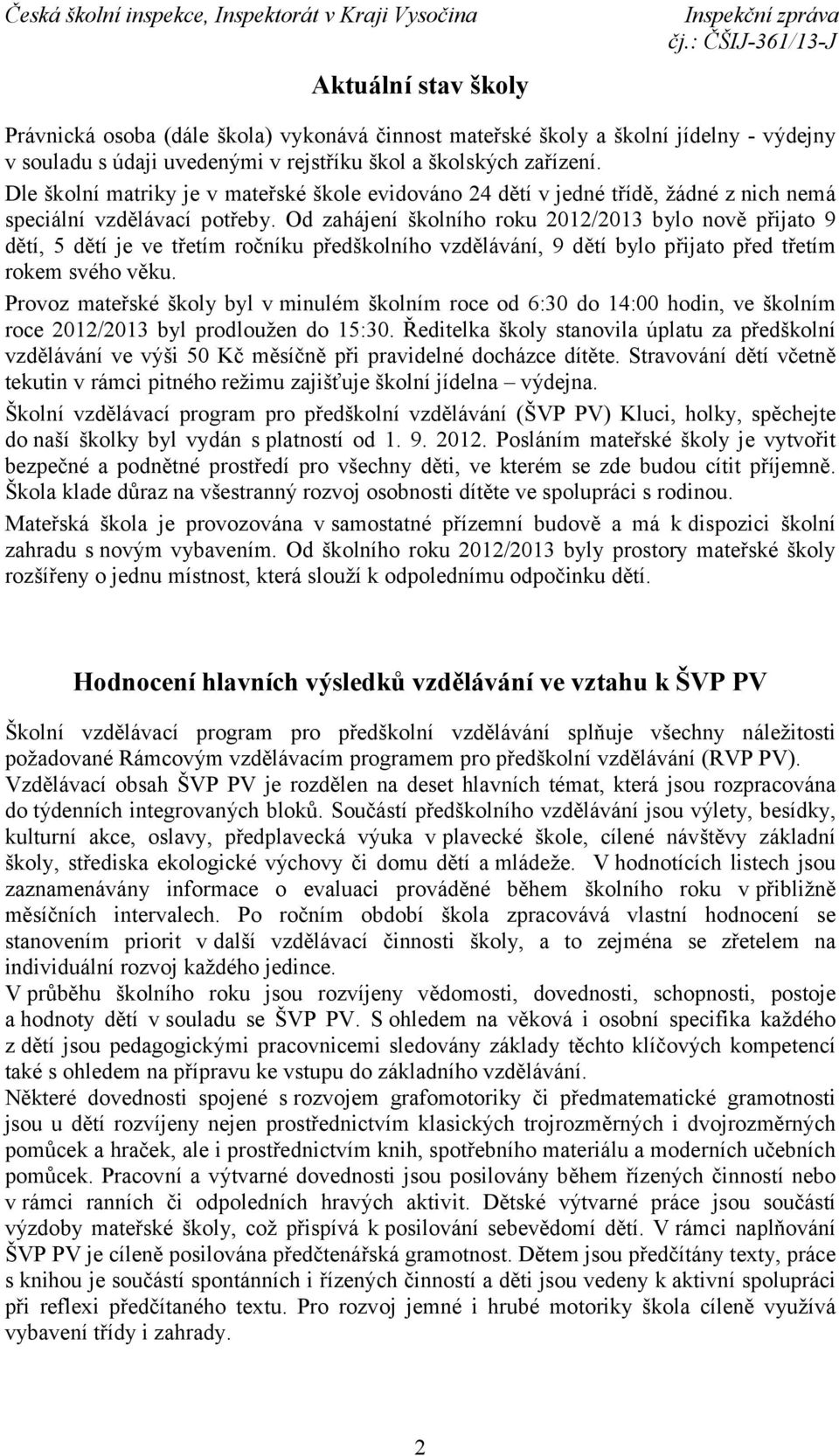 Od zahájení školního roku 2012/2013 bylo nově přijato 9 dětí, 5 dětí je ve třetím ročníku předškolního vzdělávání, 9 dětí bylo přijato před třetím rokem svého věku.