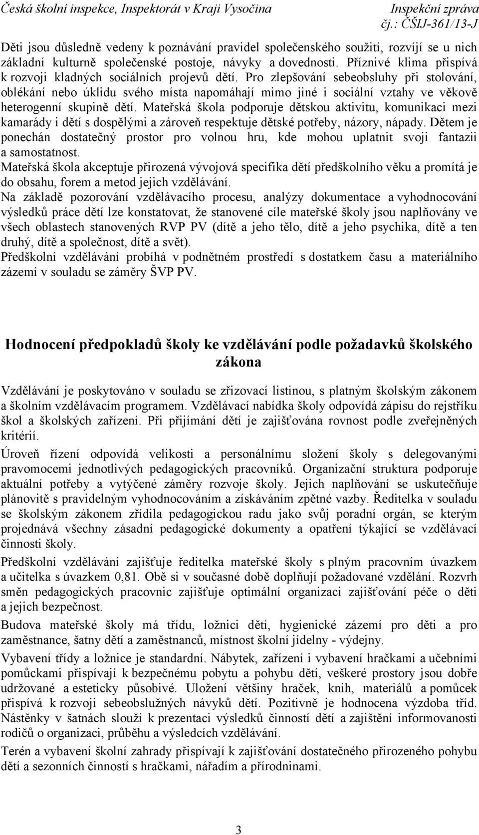 Pro zlepšování sebeobsluhy při stolování, oblékání nebo úklidu svého místa napomáhají mimo jiné i sociální vztahy ve věkově heterogenní skupině dětí.