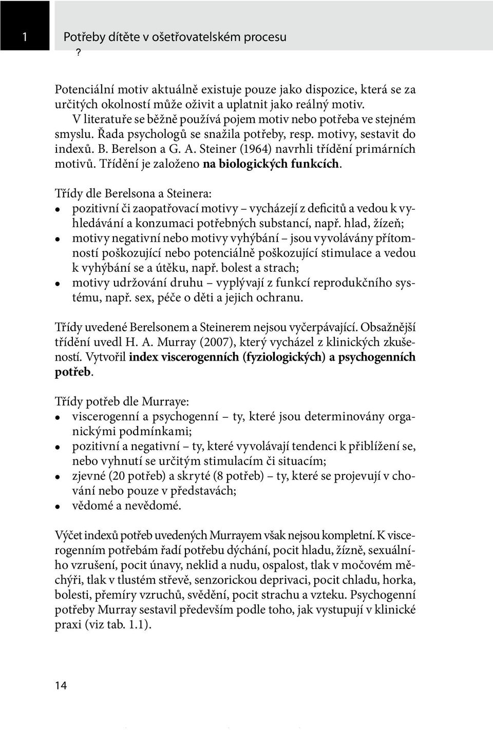 Steiner (1964) navrhli třídění primárních motivů. Třídění je založeno na biologických funkcích.