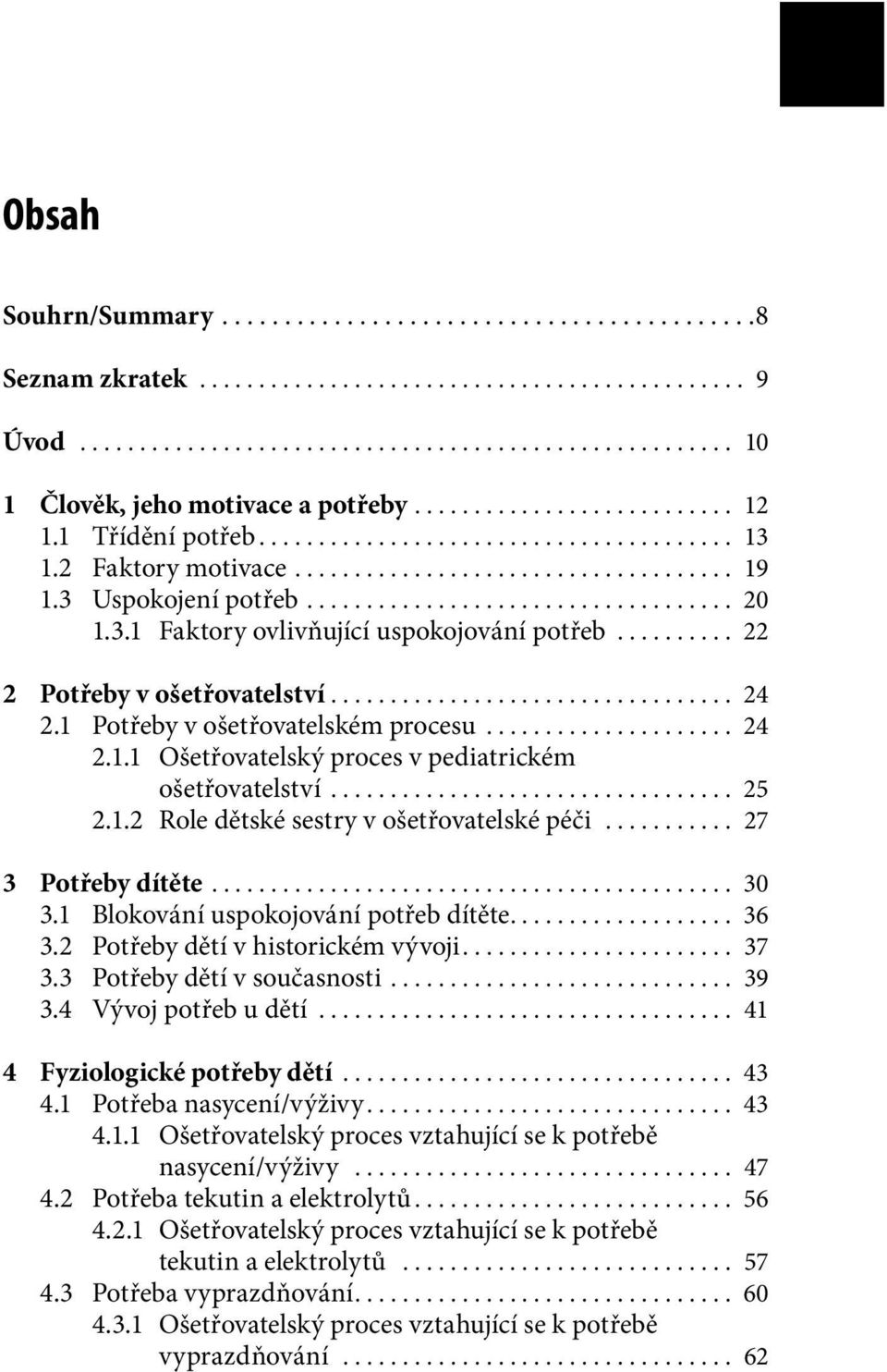 .. 27 3 Potřeby dítěte.... 30 3.1 Blokování uspokojování potřeb dítěte... 36 3.2 Potřeby dětí v historickém vývoji.... 37 3.3 Potřeby dětí v současnosti... 39 3.4 Vývoj potřeb u dětí.