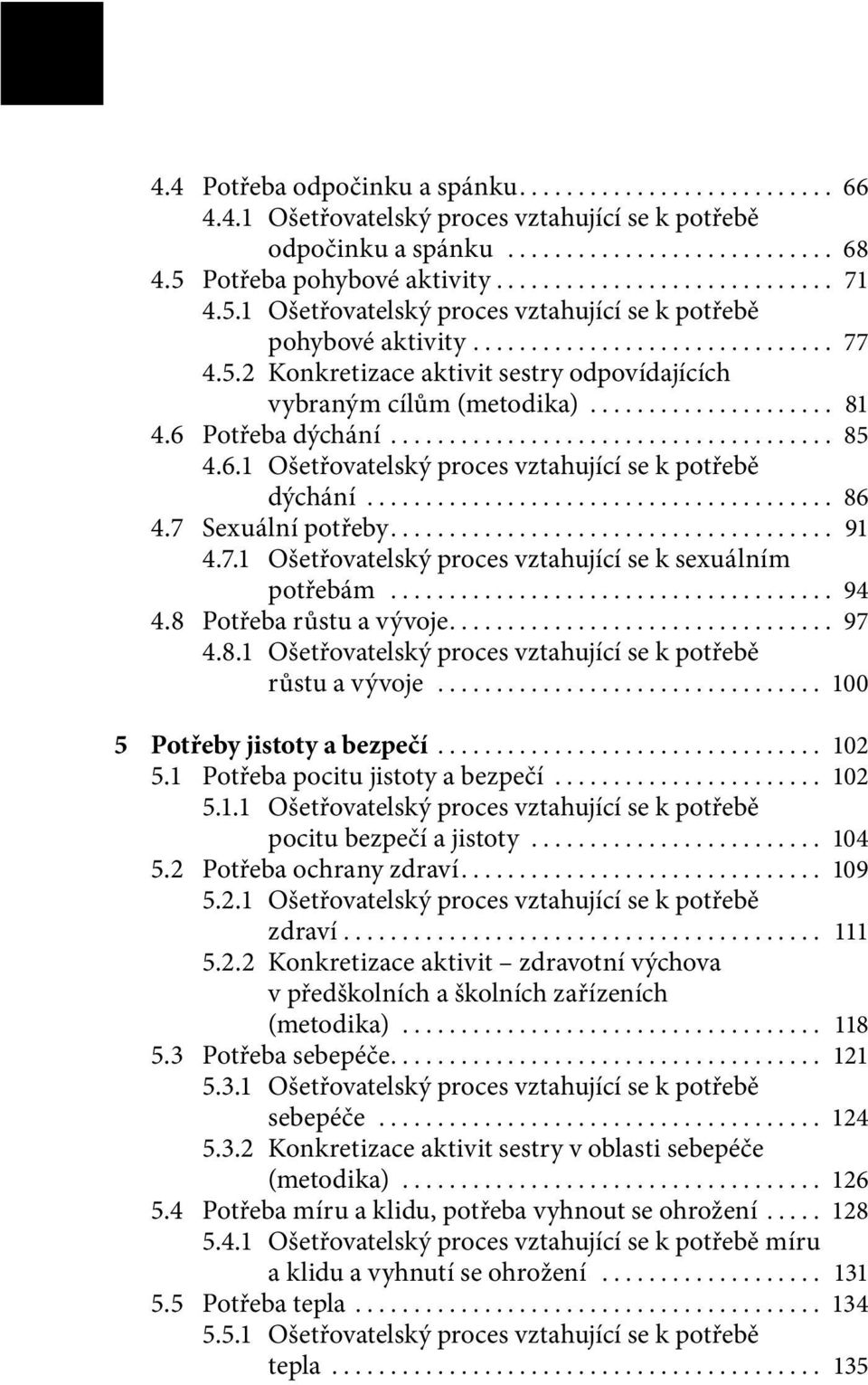 7 Sexuální potřeby.... 91 4.7.1 Ošetřovatelský proces vztahující se k sexuálním potřebám... 94 4.8 Potřeba růstu a vývoje.... 97 4.8.1 Ošetřovatelský proces vztahující se k potřebě růstu a vývoje.