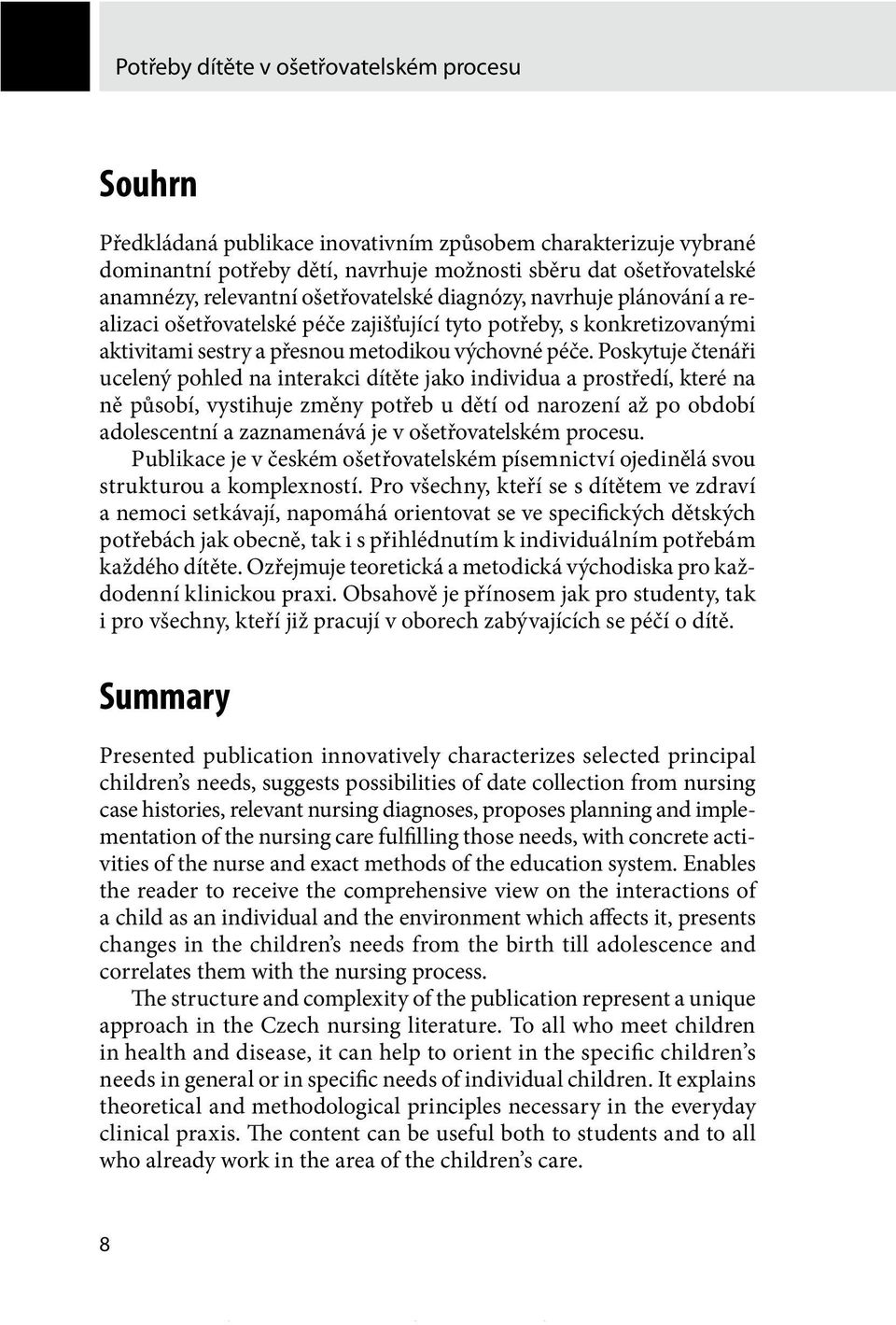 Poskytuje čtenáři ucelený pohled na interakci dítěte jako individua a prostředí, které na ně působí, vystihuje změny potřeb u dětí od narození až po období adolescentní a zaznamenává je v