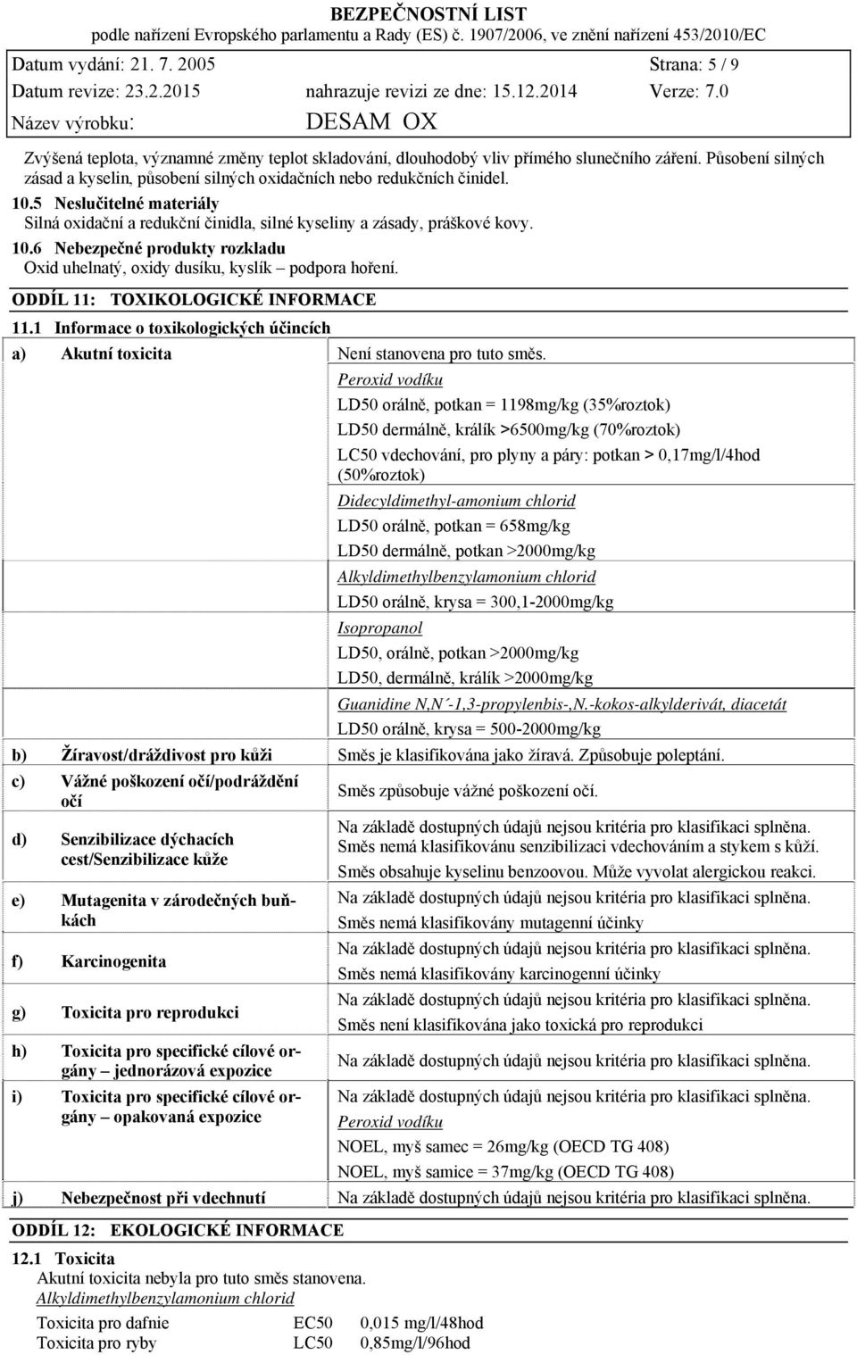 ODDÍL 11: TOXIKOLOGICKÉ INFORMACE 11.1 Informace o toxikologických účincích a) Akutní toxicita Není stanovena pro tuto směs.