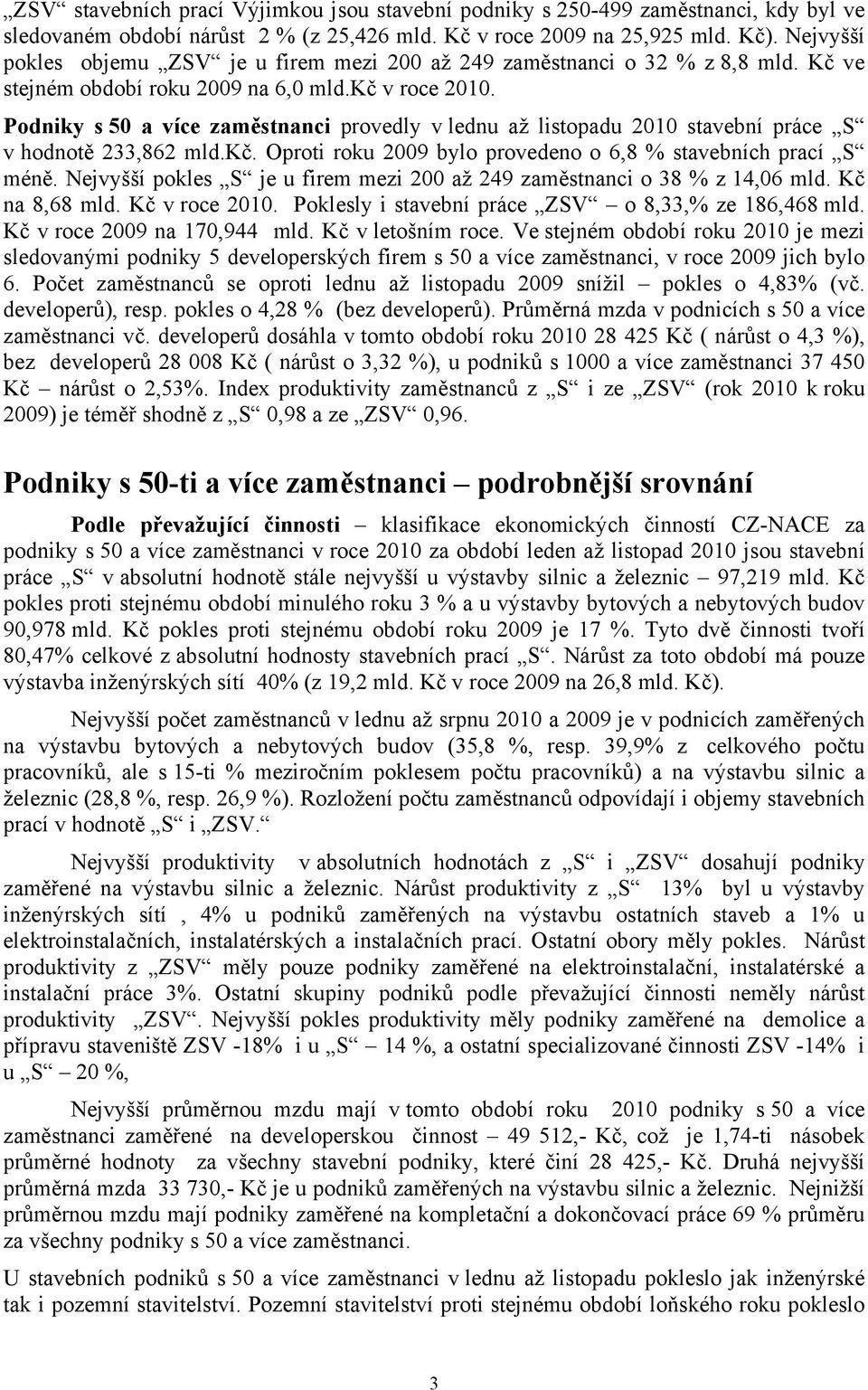 Podniky s 50 a více zaměstnanci provedly v lednu až u 2010 stavební práce S v hodnotě 233,862 mld.kč. Oproti roku 2009 bylo provedeno o 6,8 % stavebních prací S méně.