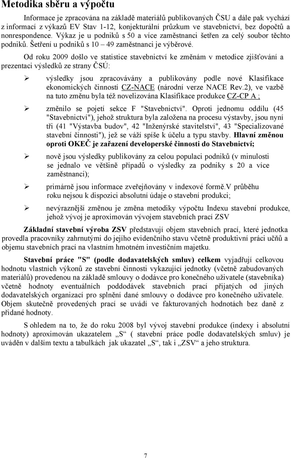 Od roku 2009 došlo ve statistice stavebnictví ke změnám v metodice zjišťování a prezentaci výsledků ze strany ČSÚ: výsledky jsou zpracovávány a publikovány podle nové Klasifikace ekonomických