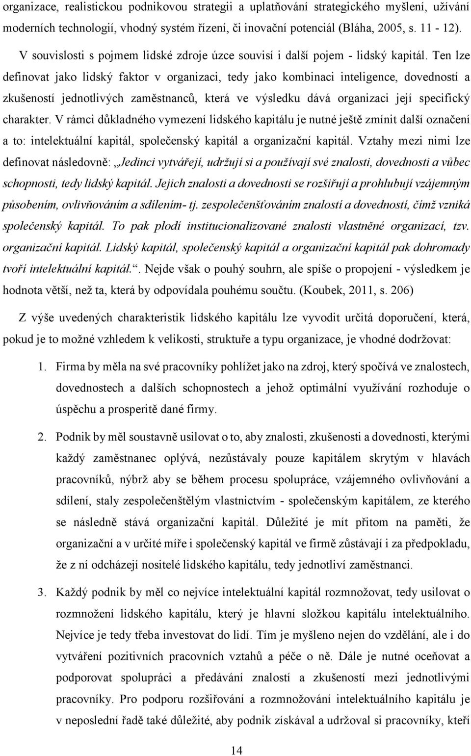 Ten lze definovat jako lidský faktor v organizaci, tedy jako kombinaci inteligence, dovedností a zkušeností jednotlivých zaměstnanců, která ve výsledku dává organizaci její specifický charakter.