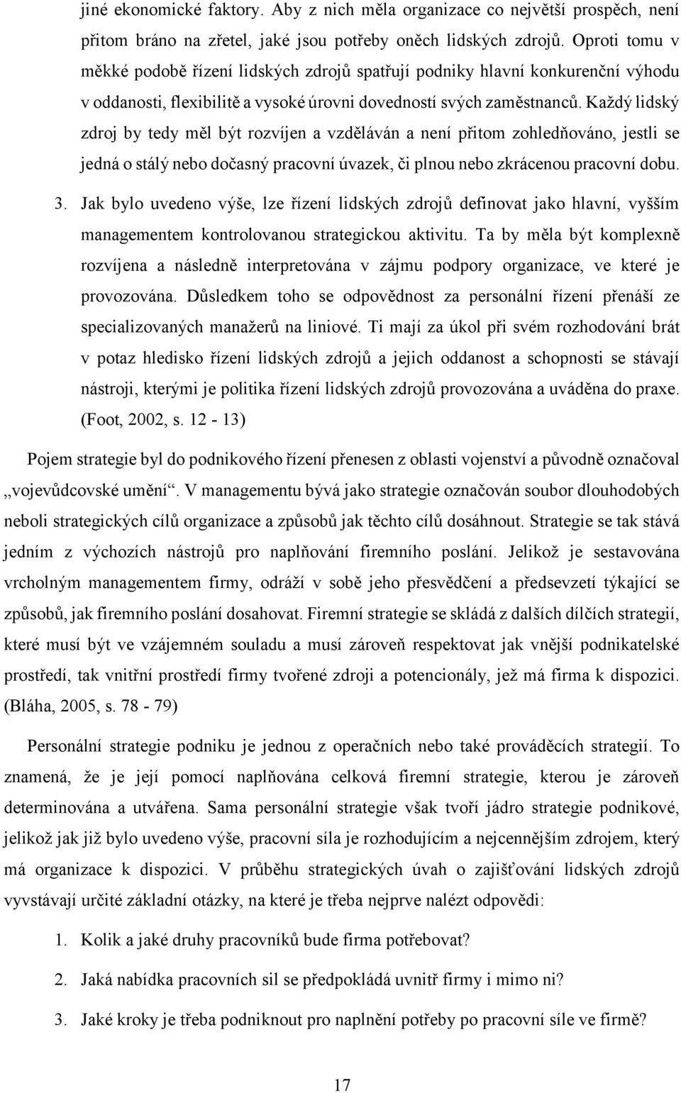 Každý lidský zdroj by tedy měl být rozvíjen a vzděláván a není přitom zohledňováno, jestli se jedná o stálý nebo dočasný pracovní úvazek, či plnou nebo zkrácenou pracovní dobu. 3.