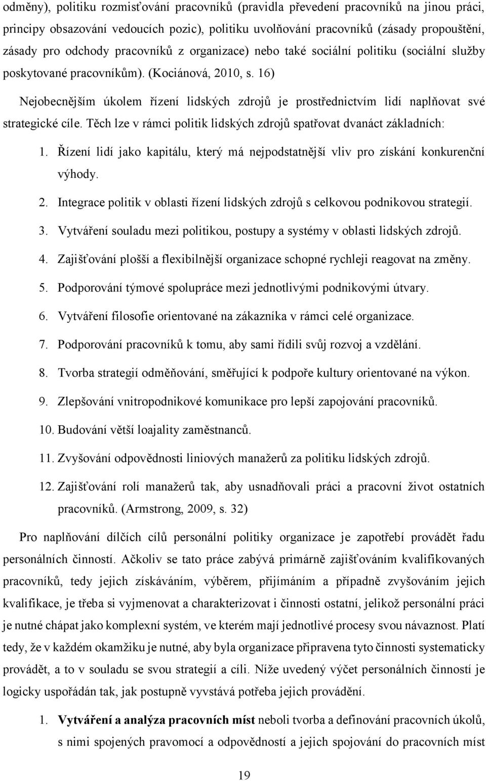 16) Nejobecnějším úkolem řízení lidských zdrojů je prostřednictvím lidí naplňovat své strategické cíle. Těch lze v rámci politik lidských zdrojů spatřovat dvanáct základních: 1.