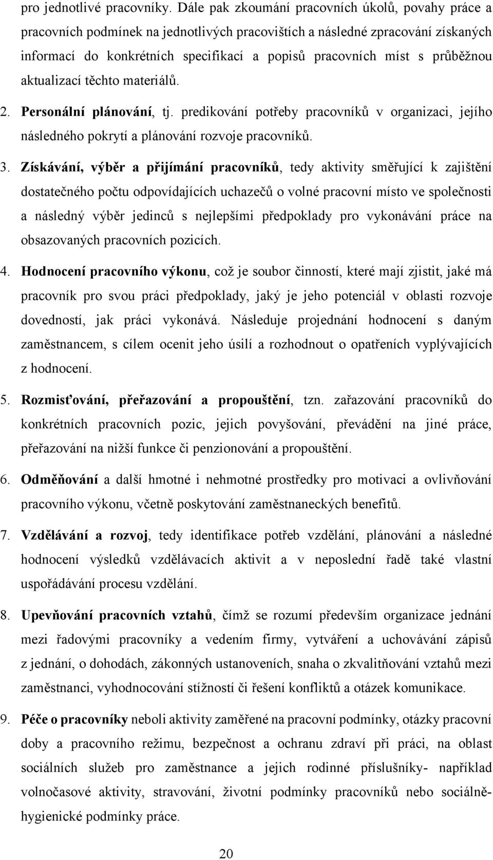 průběžnou aktualizací těchto materiálů. 2. Personální plánování, tj. predikování potřeby pracovníků v organizaci, jejího následného pokrytí a plánování rozvoje pracovníků. 3.