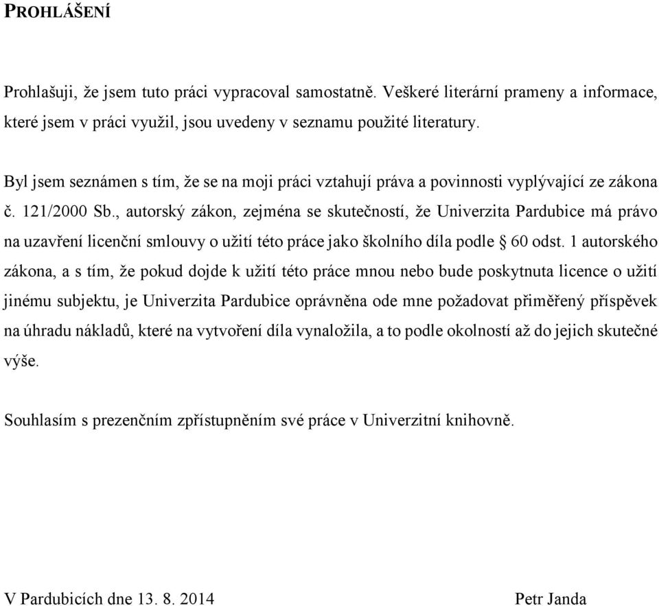 , autorský zákon, zejména se skutečností, že Univerzita Pardubice má právo na uzavření licenční smlouvy o užití této práce jako školního díla podle 60 odst.