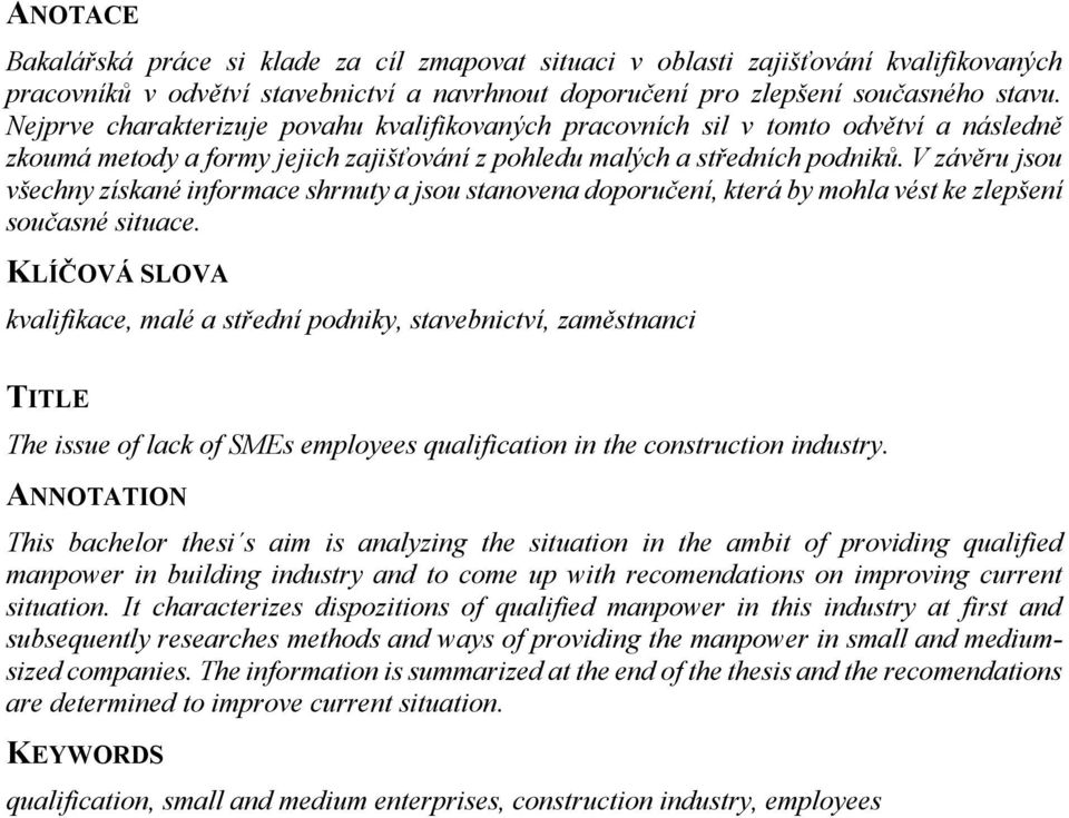 V závěru jsou všechny získané informace shrnuty a jsou stanovena doporučení, která by mohla vést ke zlepšení současné situace.