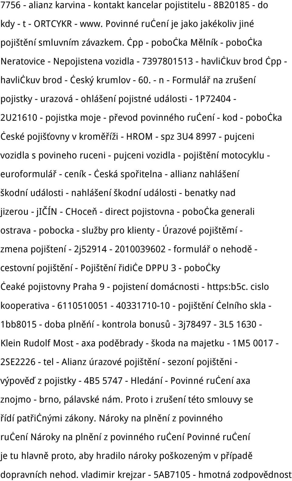 - n - Formulář na zrušení pojistky - urazová - ohlášení pojistné události - 1P72404-2U21610 - pojistka moje - převod povinného ručení - kod - pobočka české pojišťovny v kroměříži - HROM - spz 3U4